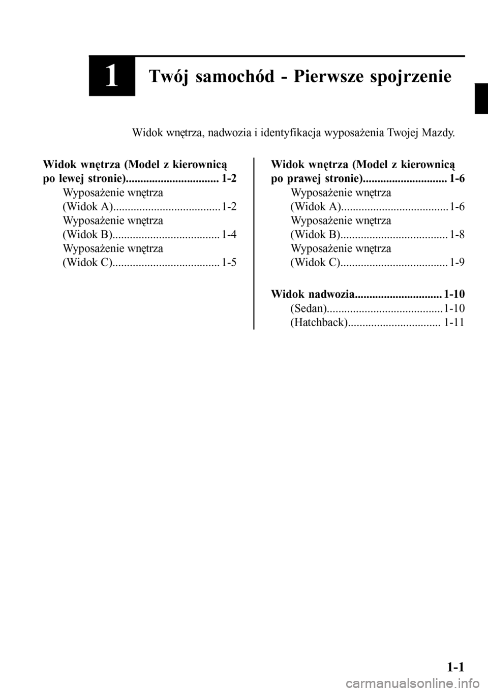 MAZDA MODEL 3 HATCHBACK 2016  Instrukcja Obsługi (in Polish) 1Twój samochód - Pierwsze spojrzenie
Widok wnętrza, nadwozia i identyfikacja wyposażenia Twojej Mazdy.
Widok wnętrza (Model z kierownicą
po lewej stronie)................................ 1-2
Wyp