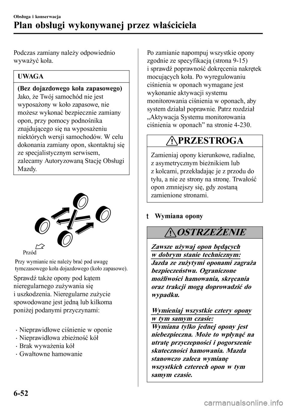MAZDA MODEL 3 HATCHBACK 2016 Instrukcja Obsługi (in Polish) Podczas zamiany należy odpowiednio
wyważyć koła.
UWAGA
(Bez dojazdowego koła zapasowego)
Jako, że Twój samochód nie jest
wyposażony w koło zapasowe, nie
możesz wykonać bezpiecznie zamiany
MAZDA MODEL 3 HATCHBACK 2016 Instrukcja Obsługi (in Polish) Podczas zamiany należy odpowiednio
wyważyć koła.
UWAGA
(Bez dojazdowego koła zapasowego)
Jako, że Twój samochód nie jest
wyposażony w koło zapasowe, nie
możesz wykonać bezpiecznie zamiany