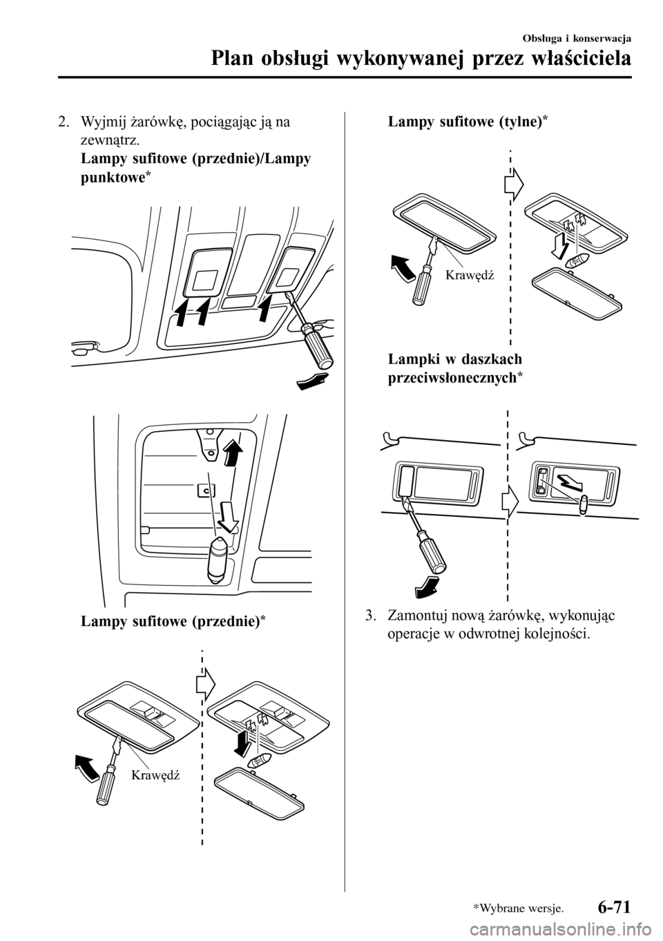 MAZDA MODEL 3 HATCHBACK 2016  Instrukcja Obsługi (in Polish) 2. Wyjmij żarówkę, pociągając ją na
zewnątrz.
Lampy sufitowe (przednie)/Lampy
punktowe
*
 
 
Lampy sufitowe (przednie)*
 
Krawędź
Lampy sufitowe (tylne)*
 
Krawędź
Lampki w daszkach
przeciw