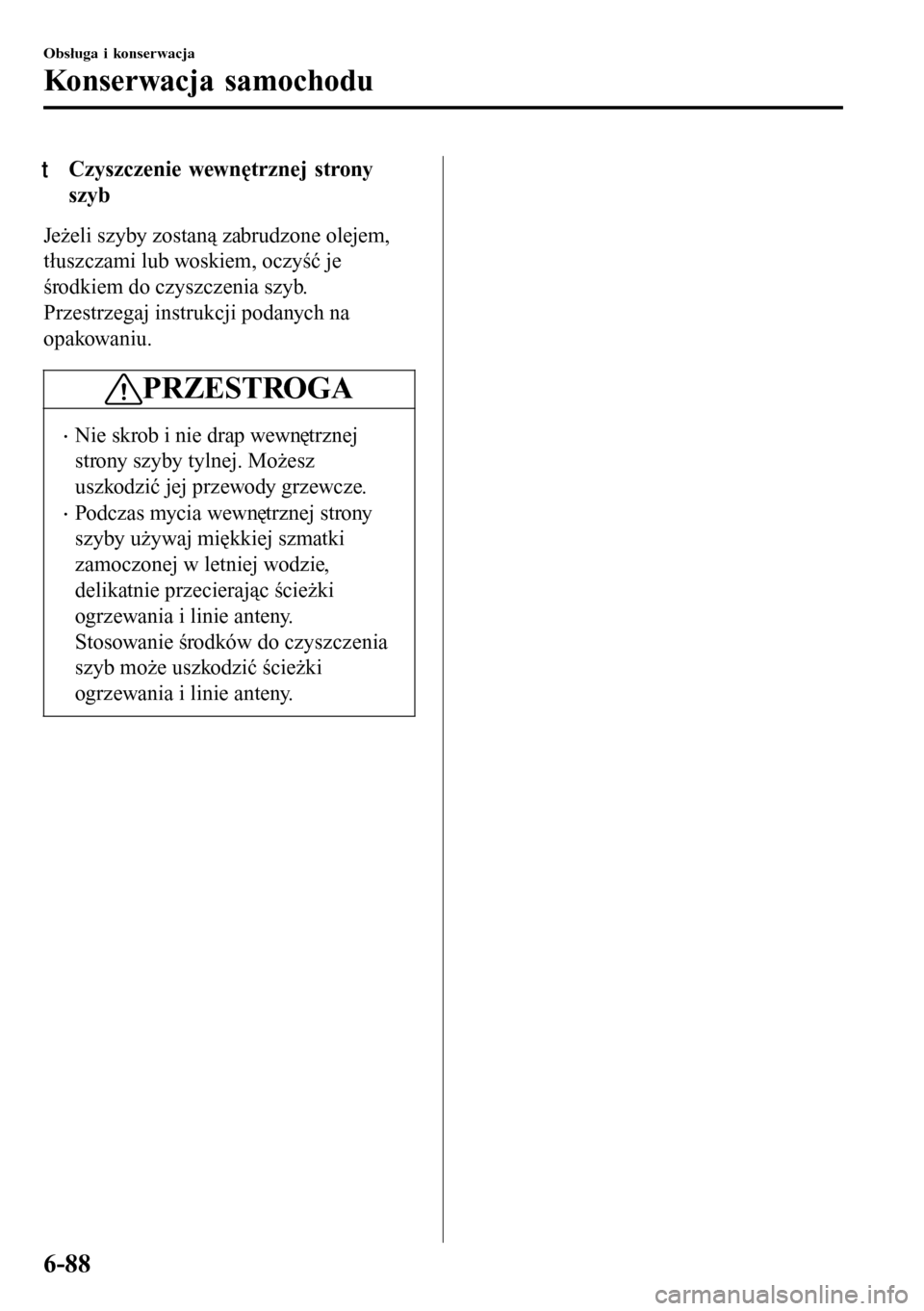 MAZDA MODEL 3 HATCHBACK 2016 Instrukcja Obsługi (in Polish) tCzyszczenie wewnętrznej strony
szyb
Jeżeli szyby zostaną zabrudzone olejem,
tłuszczami lub woskiem, oczyść je
środkiem do czyszczenia szyb.
Przestrzegaj instrukcji podanych na
opakowaniu.
PRZE MAZDA MODEL 3 HATCHBACK 2016 Instrukcja Obsługi (in Polish) tCzyszczenie wewnętrznej strony
szyb
Jeżeli szyby zostaną zabrudzone olejem,
tłuszczami lub woskiem, oczyść je
środkiem do czyszczenia szyb.
Przestrzegaj instrukcji podanych na
opakowaniu.
PRZE