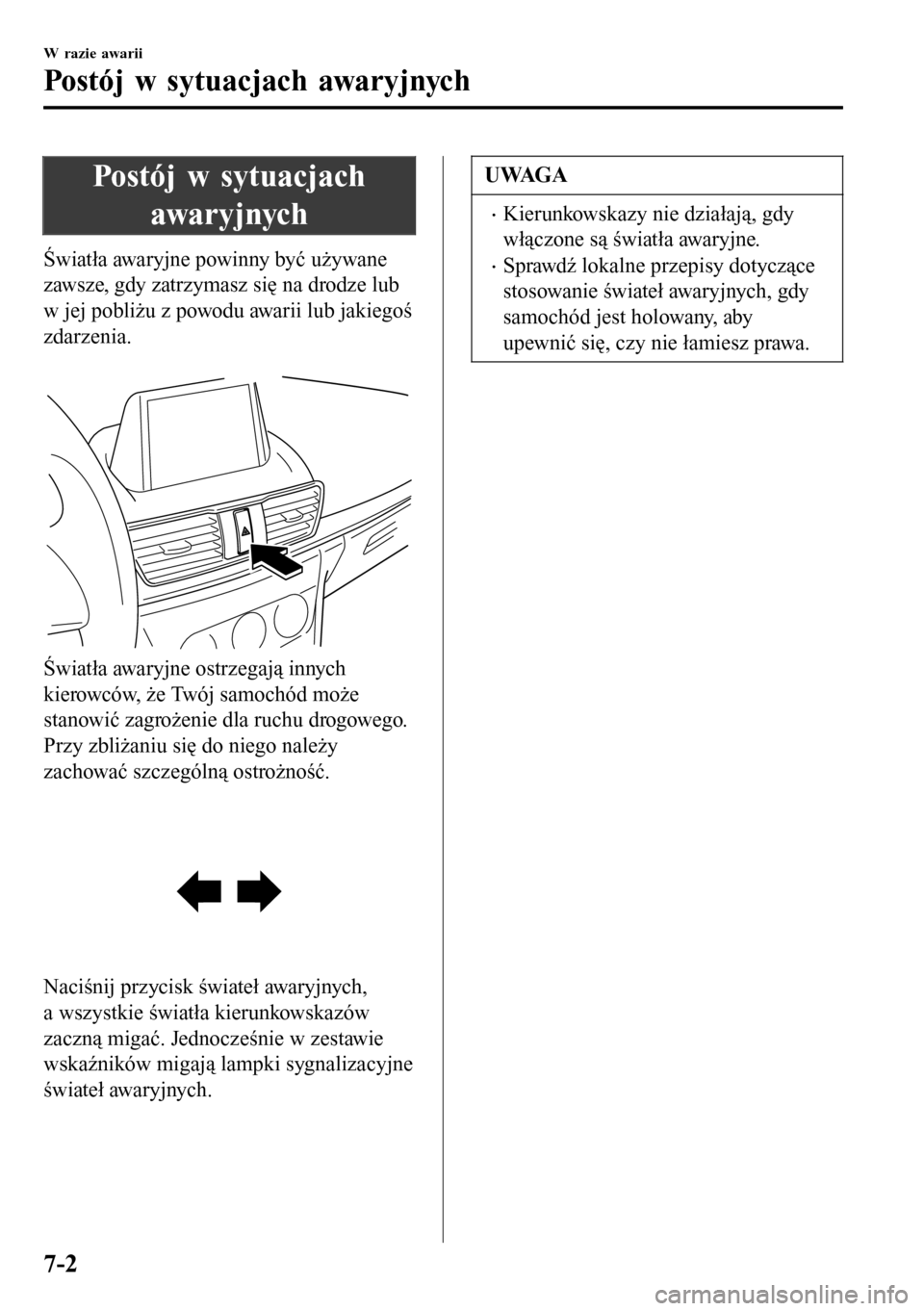 MAZDA MODEL 3 HATCHBACK 2016 Instrukcja Obsługi (in Polish) Postój w sytuacjach
awaryjnych
Światła awaryjne powinny być używane
zawsze, gdy zatrzymasz się na drodze lub
w jej pobliżu z powodu awarii lub jakiegoś
zdarzenia.
Światła awaryjne ostrzega MAZDA MODEL 3 HATCHBACK 2016 Instrukcja Obsługi (in Polish) Postój w sytuacjach
awaryjnych
Światła awaryjne powinny być używane
zawsze, gdy zatrzymasz się na drodze lub
w jej pobliżu z powodu awarii lub jakiegoś
zdarzenia.
Światła awaryjne ostrzega