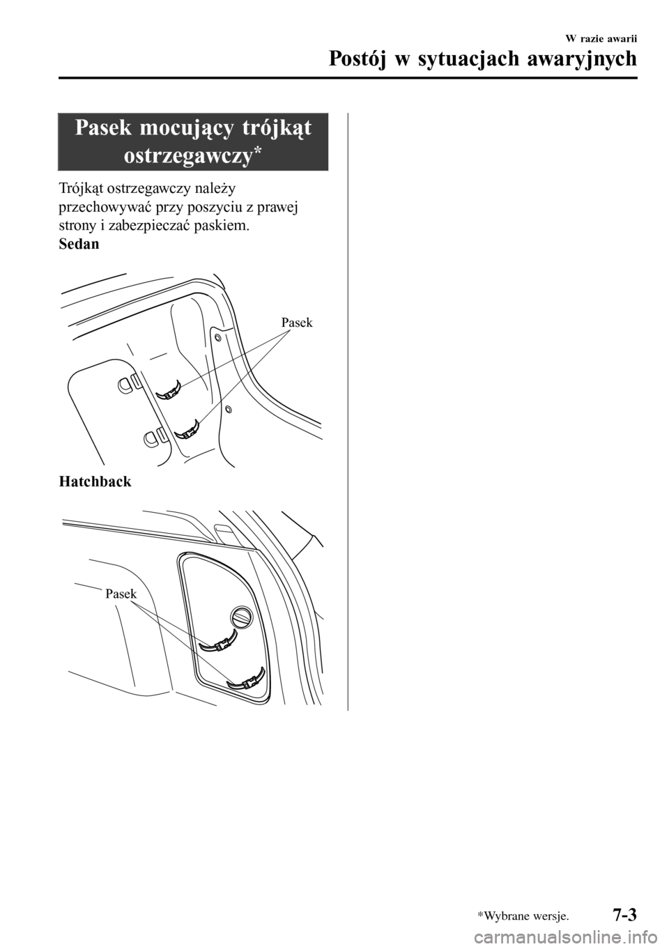 MAZDA MODEL 3 HATCHBACK 2016 Instrukcja Obsługi (in Polish) Pasek mocujący trójkąt
ostrzegawczy
*
Trójkąt ostrzegawczy należy
przechowywać przy poszyciu z prawej
strony i zabezpieczać paskiem.
Sedan
Pasek
Hatchback
Pasek
W razie awarii
Postój w sy MAZDA MODEL 3 HATCHBACK 2016 Instrukcja Obsługi (in Polish) Pasek mocujący trójkąt
ostrzegawczy
*
Trójkąt ostrzegawczy należy
przechowywać przy poszyciu z prawej
strony i zabezpieczać paskiem.
Sedan
Pasek
Hatchback
Pasek
W razie awarii
Postój w sy