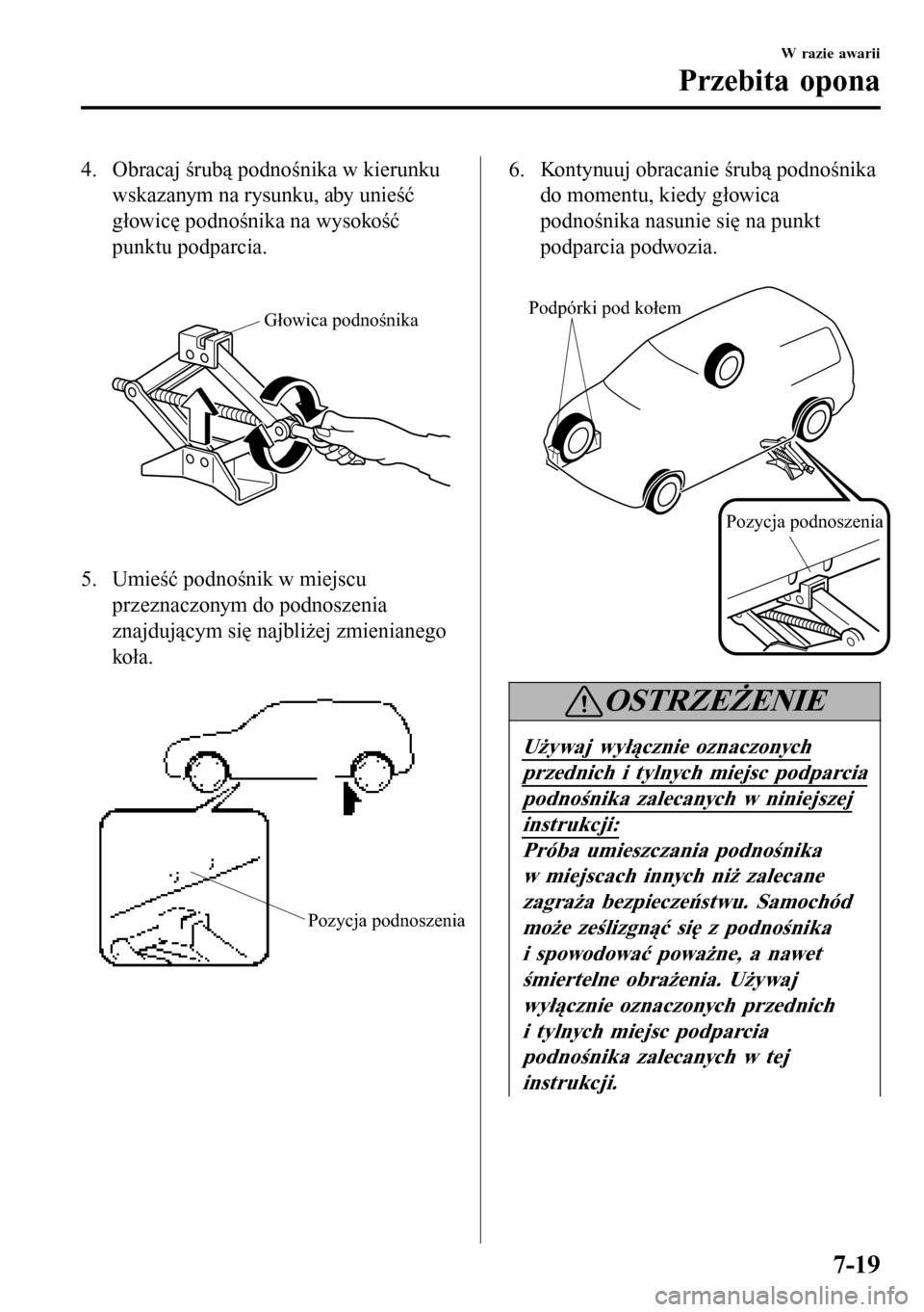 MAZDA MODEL 3 HATCHBACK 2016 Instrukcja Obsługi (in Polish) 4. Obracaj śrubą podnośnika w kierunku
wskazanym na rysunku, aby unieść
głowicę podnośnika na wysokość
punktu podparcia.
Głowica podnośnika
5. Umieść podnośnik w miejscu
przeznaczonym MAZDA MODEL 3 HATCHBACK 2016 Instrukcja Obsługi (in Polish) 4. Obracaj śrubą podnośnika w kierunku
wskazanym na rysunku, aby unieść
głowicę podnośnika na wysokość
punktu podparcia.
Głowica podnośnika
5. Umieść podnośnik w miejscu
przeznaczonym