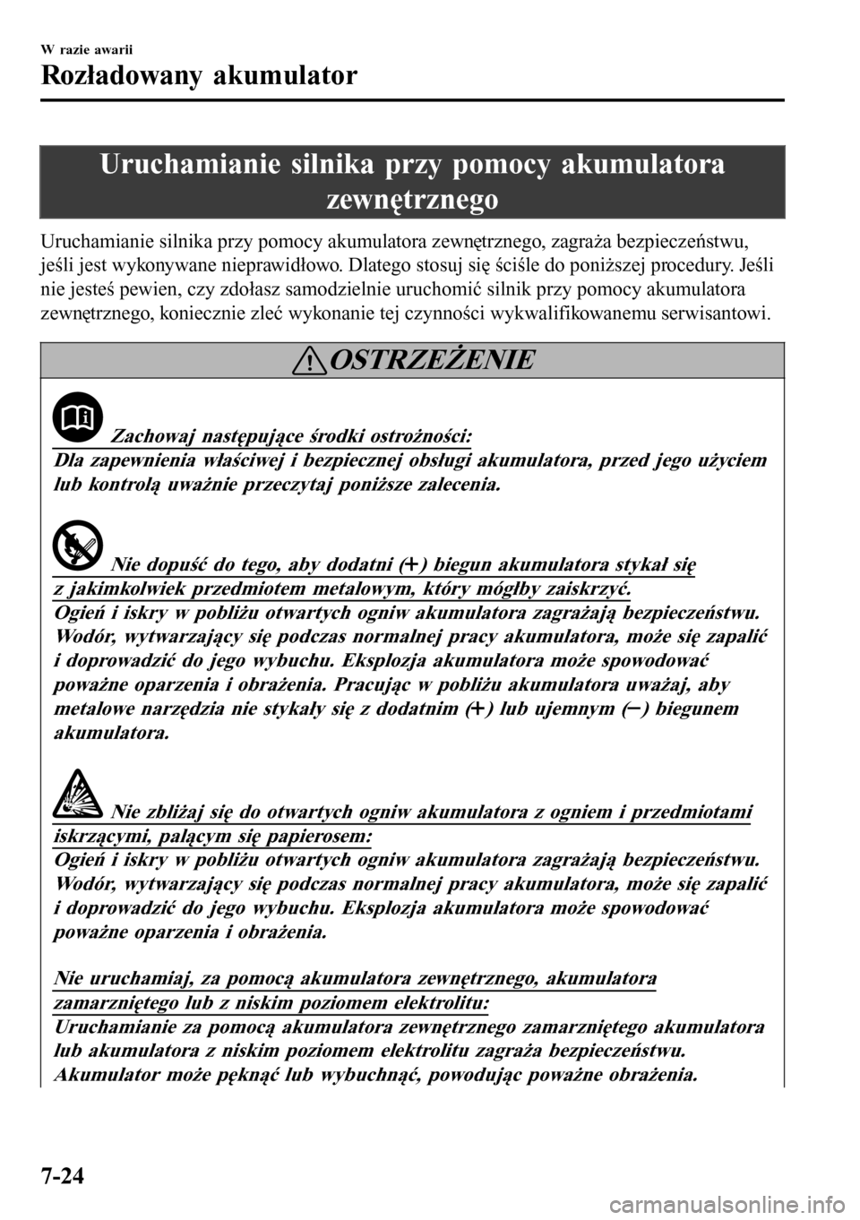 MAZDA MODEL 3 HATCHBACK 2016 Instrukcja Obsługi (in Polish) Uruchamianie silnika przy pomocy akumulatora
zewnętrznego
Uruchamianie silnika przy pomocy akumulatora zewnętrznego, zagraża bezpieczeństwu,
jeśli jest wykonywane nieprawidłowo. Dlatego stosuj s MAZDA MODEL 3 HATCHBACK 2016 Instrukcja Obsługi (in Polish) Uruchamianie silnika przy pomocy akumulatora
zewnętrznego
Uruchamianie silnika przy pomocy akumulatora zewnętrznego, zagraża bezpieczeństwu,
jeśli jest wykonywane nieprawidłowo. Dlatego stosuj s
