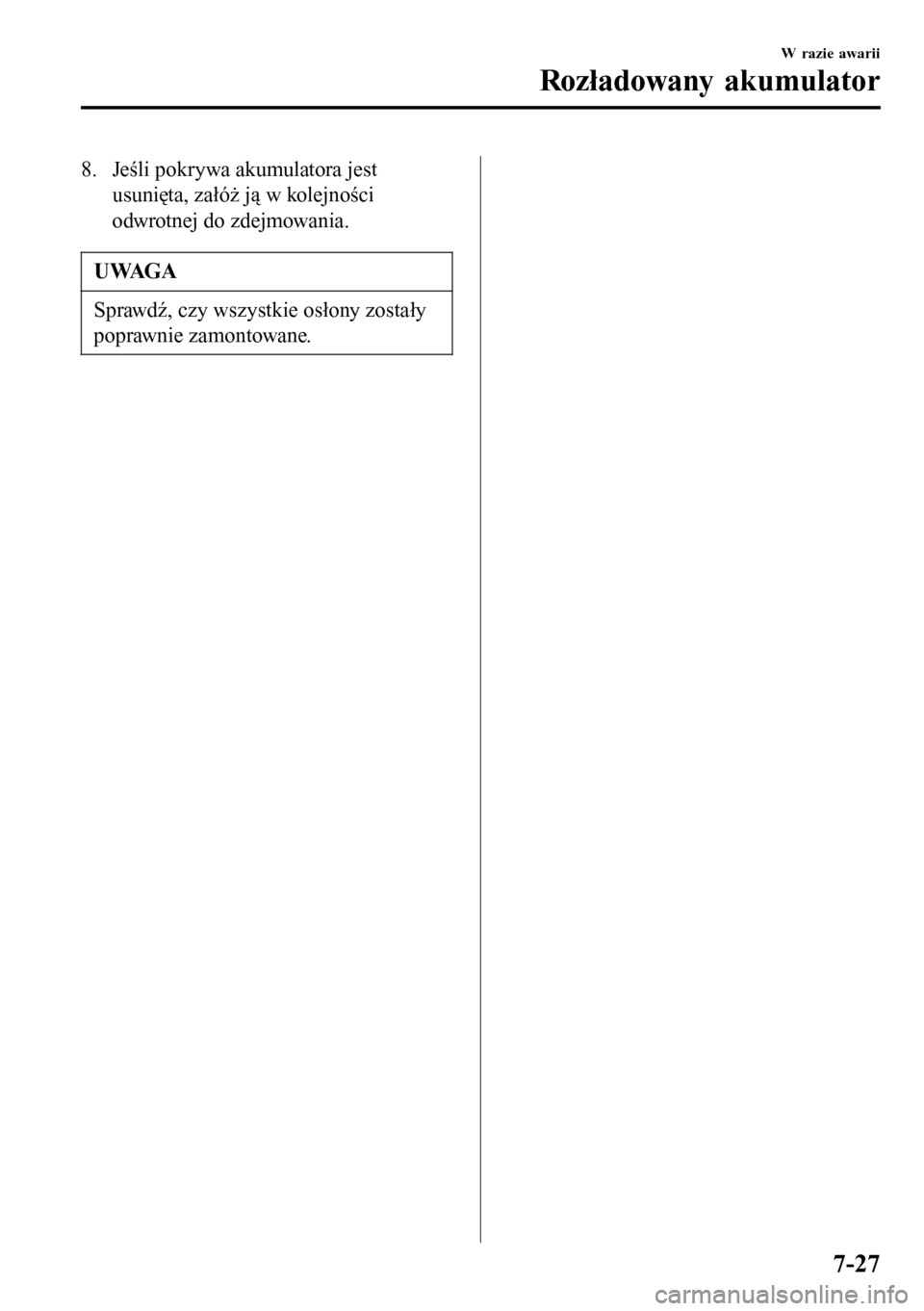 MAZDA MODEL 3 HATCHBACK 2016 Instrukcja Obsługi (in Polish) 8. Jeśli pokrywa akumulatora jest
usunięta, załóż ją w kolejności
odwrotnej do zdejmowania.
UWAGA
Sprawdź, czy wszystkie osłony zostały
poprawnie zamontowane.
W razie awarii
Rozładowany aku MAZDA MODEL 3 HATCHBACK 2016 Instrukcja Obsługi (in Polish) 8. Jeśli pokrywa akumulatora jest
usunięta, załóż ją w kolejności
odwrotnej do zdejmowania.
UWAGA
Sprawdź, czy wszystkie osłony zostały
poprawnie zamontowane.
W razie awarii
Rozładowany aku