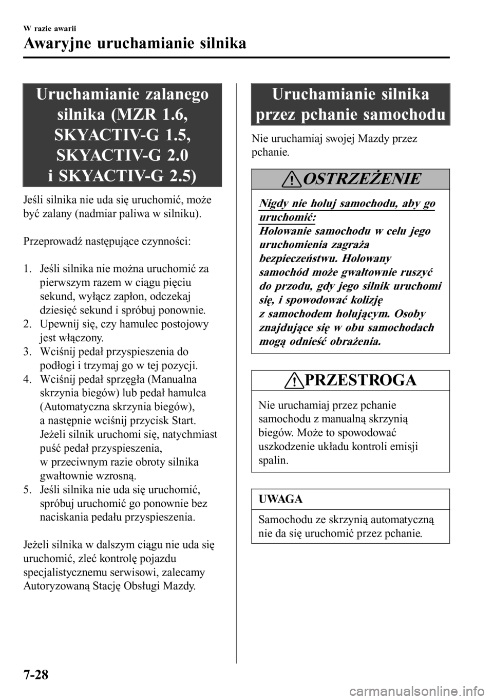 MAZDA MODEL 3 HATCHBACK 2016 Instrukcja Obsługi (in Polish) Uruchamianie zalanego
silnika (MZR 1.6,
SKYACTIV-G 1.5,
SKYACTIV-G 2.0
i SKYACTIV-G 2.5)
Jeśli silnika nie uda się uruchomić, może
być zalany (nadmiar paliwa w silniku).
Przeprowadź następuj MAZDA MODEL 3 HATCHBACK 2016 Instrukcja Obsługi (in Polish) Uruchamianie zalanego
silnika (MZR 1.6,
SKYACTIV-G 1.5,
SKYACTIV-G 2.0
i SKYACTIV-G 2.5)
Jeśli silnika nie uda się uruchomić, może
być zalany (nadmiar paliwa w silniku).
Przeprowadź następuj