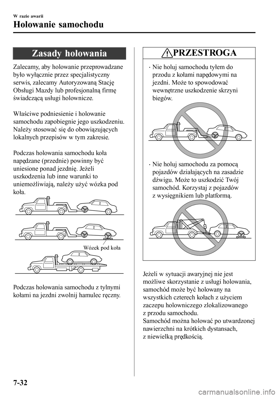 MAZDA MODEL 3 HATCHBACK 2016  Instrukcja Obsługi (in Polish) Zasady holowania
Zalecamy, aby holowanie przeprowadzane
było wyłącznie przez specjalistyczny
serwis, zalecamy Autoryzowaną Stację
Obsługi Mazdy lub profesjonalną firmę
świadczącą usługi ho