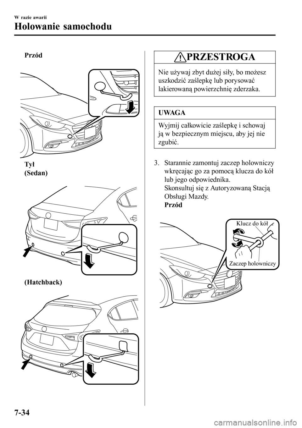 MAZDA MODEL 3 HATCHBACK 2016  Instrukcja Obsługi (in Polish) Przód
 
Tył
(Sedan)
 
(Hatchback)
 
PRZESTROGA
Nie używaj zbyt dużej siły, bo możesz
uszkodzić zaślepkę lub porysować
lakierowaną powierzchnię zderzaka.
UWAGA
Wyjmij całkowicie zaślepkę