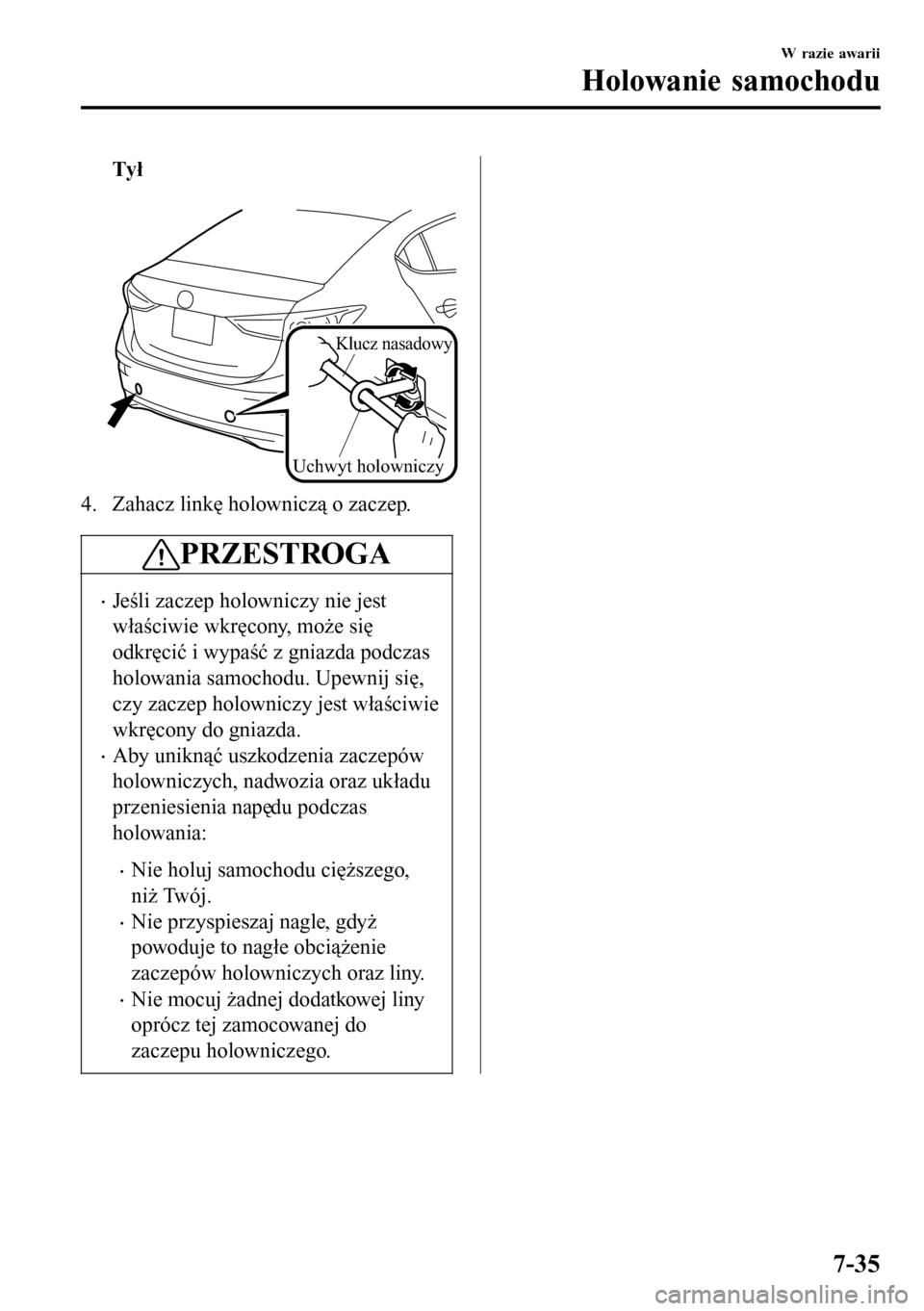 MAZDA MODEL 3 HATCHBACK 2016  Instrukcja Obsługi (in Polish) Tył
 
Klucz nasadowy
Uchwyt holowniczy
4. Zahacz linkę holowniczą o zaczep.
PRZESTROGA
•Jeśli zaczep holowniczy nie jest
właściwie wkręcony, może się
odkręcić i wypaść z gniazda podczas