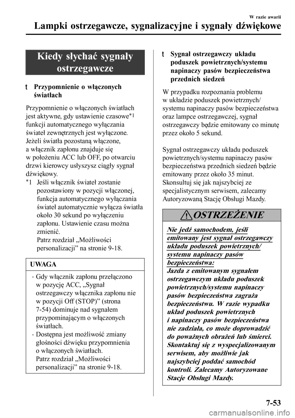 MAZDA MODEL 3 HATCHBACK 2016  Instrukcja Obsługi (in Polish) Kiedy słychać sygnały
ostrzegawcze
tPrzypomnienie o w›czonych
wiat›ach
Przypomnienie o włączonych światłach
jest aktywne, gdy ustawienie czasowe
*1
funkcji automatycznego wyłączania
św