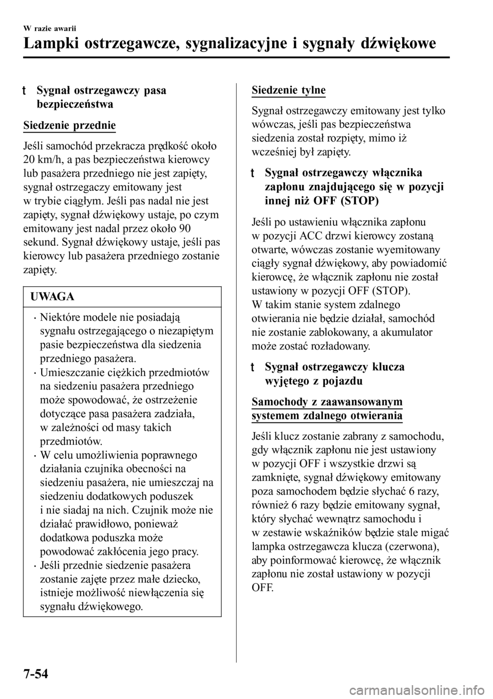 MAZDA MODEL 3 HATCHBACK 2016  Instrukcja Obsługi (in Polish) tSygnał ostrzegawczy pasa
bezpieczeństwa
Siedzenie przednie
Jeśli samochód przekracza prędkość około
20 km/h, a pas bezpieczeństwa kierowcy
lub pasażera przedniego nie jest zapięty,
sygnał