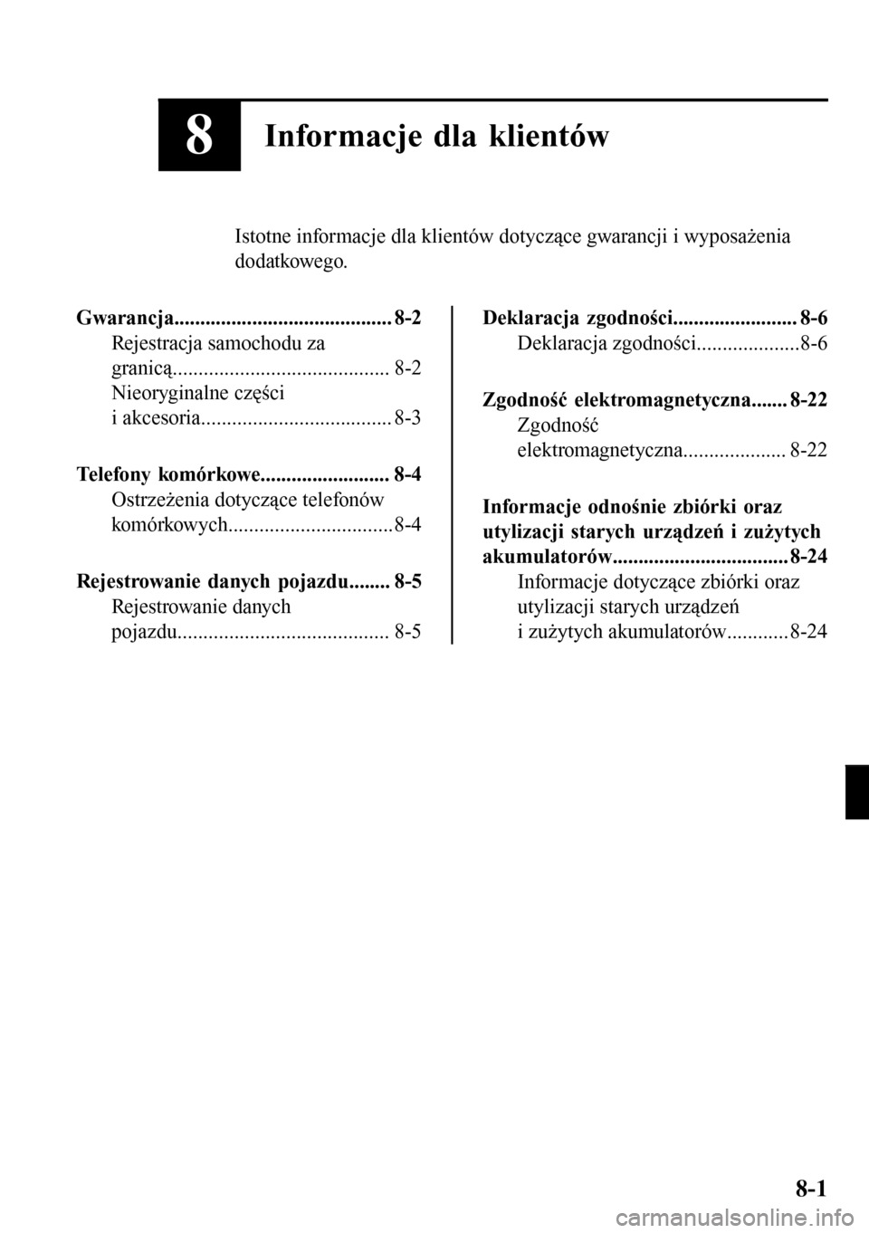 MAZDA MODEL 3 HATCHBACK 2016  Instrukcja Obsługi (in Polish) 8Informacje dla klientów
Istotne informacje dla klientów dotyczące gwarancji i wyposażenia
dodatkowego.
Gwarancja.......................................... 8-2
Rejestracja samochodu za
granicą...