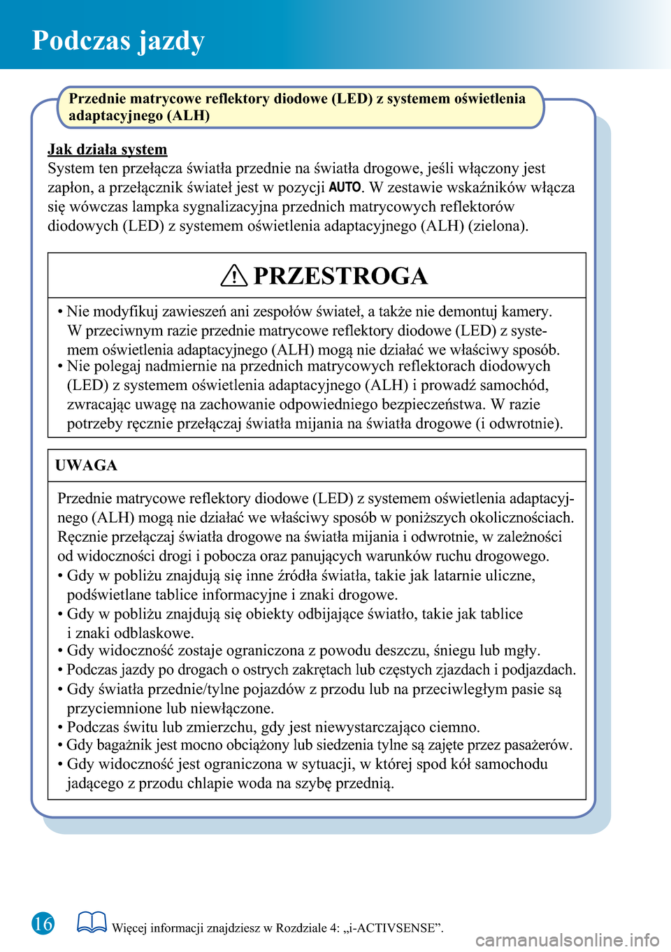 MAZDA MODEL 3 HATCHBACK 2016 Krótki Przewodnik (in Polish) Podczas jazdy
Przednie matrycowe reflektory diodowe (LED) z systemem oświetlenia
adaptacyjnego (ALH)
UWAGA
Przednie matrycowe reflektory diodowe (LED) z systemem oświetlenia adaptacyj-
nego (ALH) m MAZDA MODEL 3 HATCHBACK 2016 Krótki Przewodnik (in Polish) Podczas jazdy
Przednie matrycowe reflektory diodowe (LED) z systemem oświetlenia
adaptacyjnego (ALH)
UWAGA
Przednie matrycowe reflektory diodowe (LED) z systemem oświetlenia adaptacyj-
nego (ALH) m