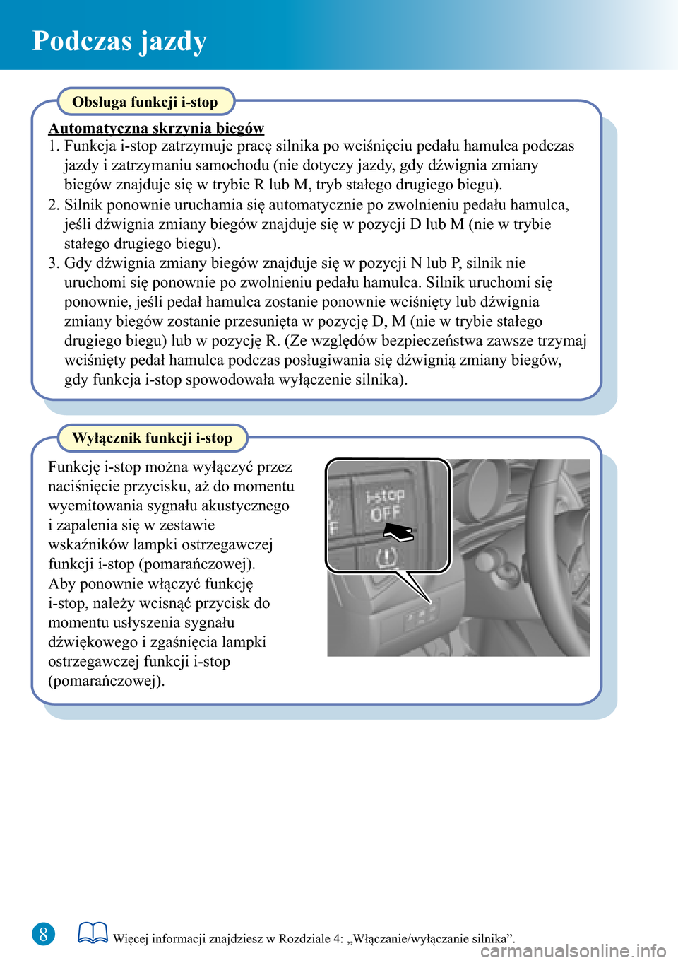 MAZDA MODEL 3 HATCHBACK 2016  Krótki Przewodnik (in Polish)  8
Podczas jazdy
Wyłącznik funkcji i-stop
Funkcję i-stop można wyłączyć przez 
naciśnięcie przycisku, aż do momentu 
wyemitowania sygnału akustycznego 
i zapalenia się w zestawie 
wskaźnik