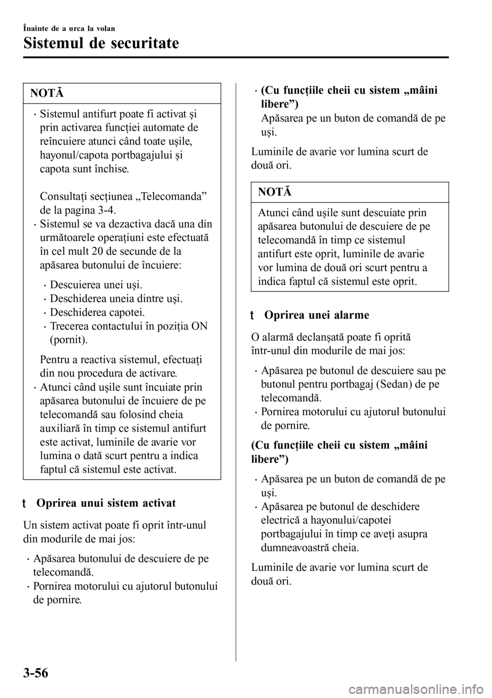 MAZDA MODEL 3 HATCHBACK 2016  Manualul de utilizare (in Romanian) NOTĂ
•Sistemul antifurt poate fi activat și
prin activarea funcţiei automate de
reîncuiere atunci când toate ușile,
hayonul/capota portbagajului și
capota sunt închise.
 
Consultaţi secţiu