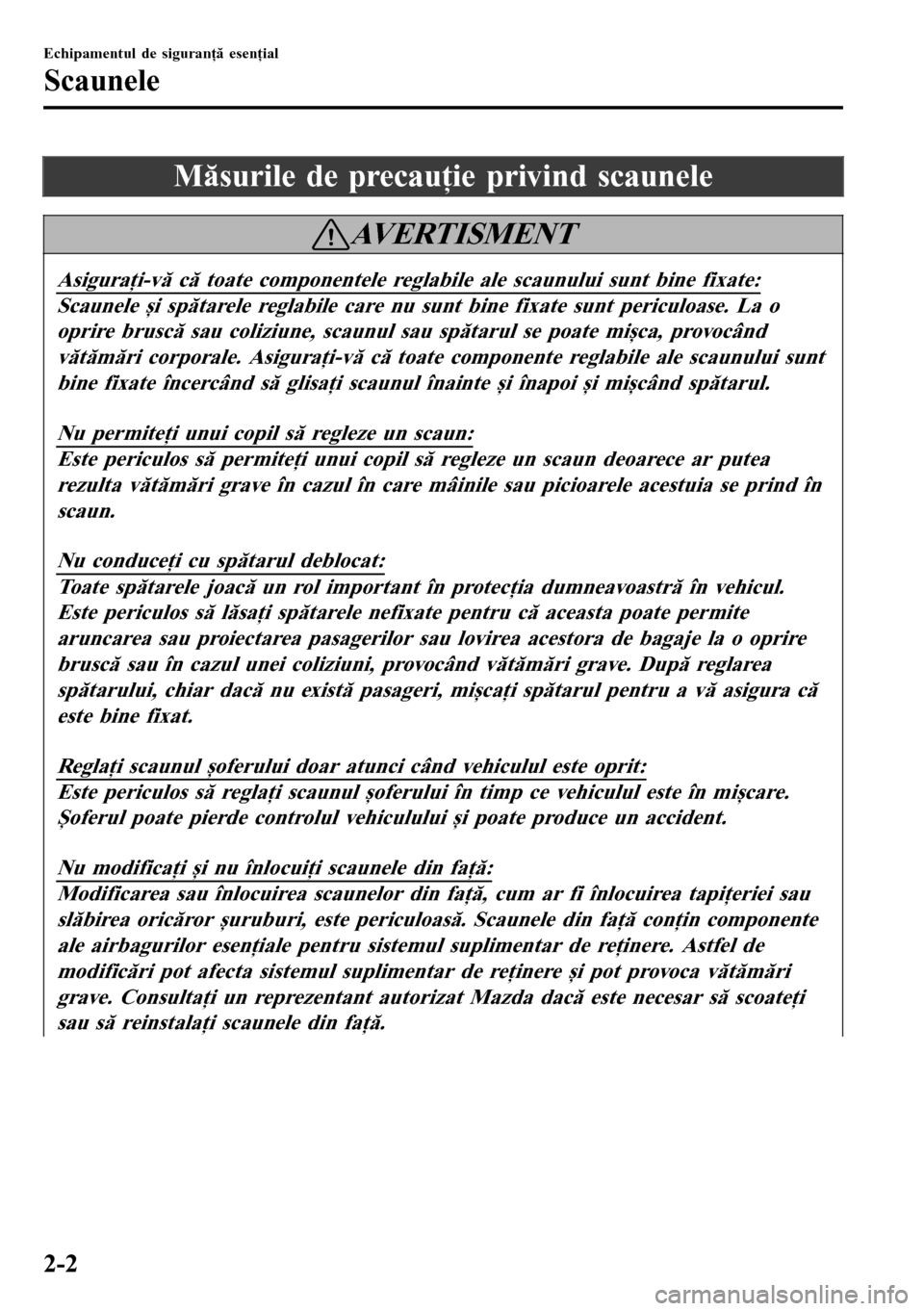 MAZDA MODEL 3 HATCHBACK 2016  Manualul de utilizare (in Romanian) Măsurile de precauţie privind scaunele
AVERTISMENT
Asiguraţi-vă că toate componentele reglabile ale scaunului sunt bine fixate:
Scaunele și spătarele reglabile care nu sunt bine fixate sunt per