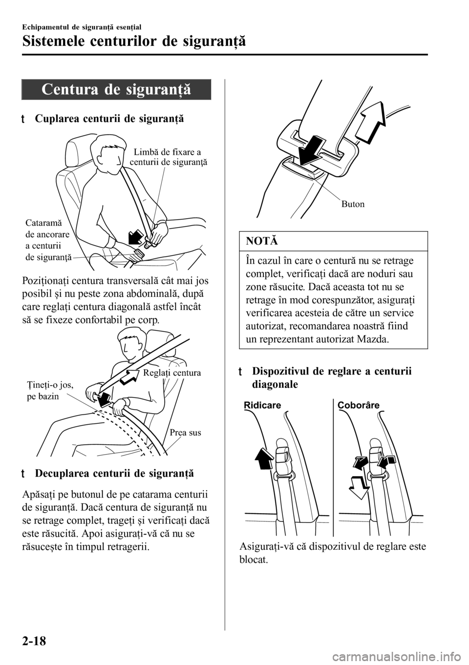 MAZDA MODEL 3 HATCHBACK 2016  Manualul de utilizare (in Romanian) Centura de siguranţă
tCuplarea centurii de siguran
Cataramă 
de ancorare 
a centurii 
de siguranţăLimbă de fixare a 
centurii de siguranţă
Poziţionaţi centura transversală cât mai jos
po