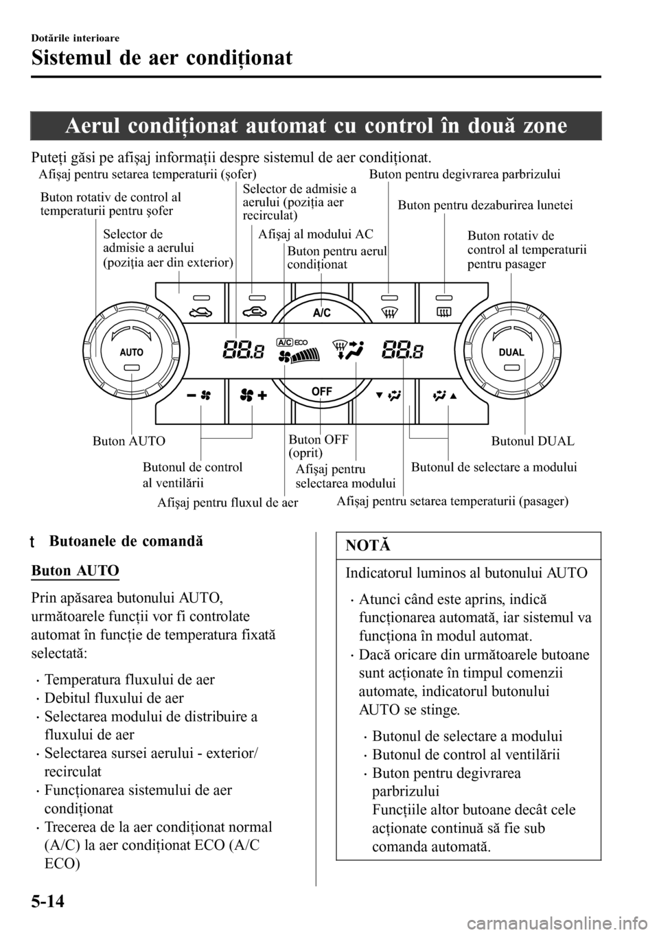 MAZDA MODEL 3 HATCHBACK 2016  Manualul de utilizare (in Romanian) Aerul condiţionat automat cu control în două zone
Puteţi găsi pe afișaj informaţii despre sistemul de aer condiţionat.
Afişaj pentru fluxul de aer Afișaj pentru setarea temperaturii (șofer)