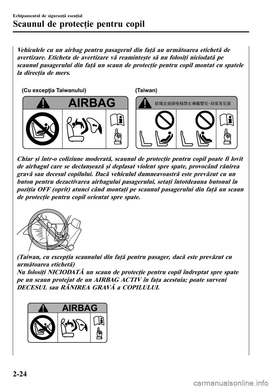 MAZDA MODEL 3 HATCHBACK 2016  Manualul de utilizare (in Romanian) Vehiculele cu un airbag pentru pasagerul din faţă au următoarea etichetă de
avertizare. Eticheta de avertizare vă reamintește să nu folosiţi niciodată pe
scaunul pasagerului din faţă un sca