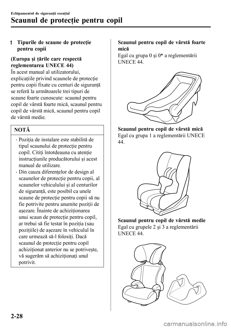 MAZDA MODEL 3 HATCHBACK 2016  Manualul de utilizare (in Romanian) tTipurile de scaune de protecţie
pentru copii
(Europa și ţările care respectă
reglementarea UNECE 44)
În acest manual al utilizatorului,
explicaţiile privind scaunele de protecţie
pentru copii