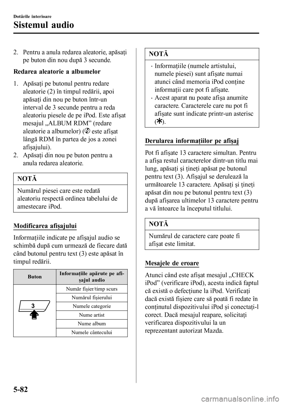 MAZDA MODEL 3 HATCHBACK 2016 Manualul de utilizare (in Romanian) 2. Pentru a anula redarea aleatorie, apăsaţi
pe buton din nou după 3 secunde.
Redarea aleatorie a albumelor
1. Apăsaţi pe butonul pentru redare
aleatorie (2) în timpul redării, apoi
apăsaţi d MAZDA MODEL 3 HATCHBACK 2016 Manualul de utilizare (in Romanian) 2. Pentru a anula redarea aleatorie, apăsaţi
pe buton din nou după 3 secunde.
Redarea aleatorie a albumelor
1. Apăsaţi pe butonul pentru redare
aleatorie (2) în timpul redării, apoi
apăsaţi d
