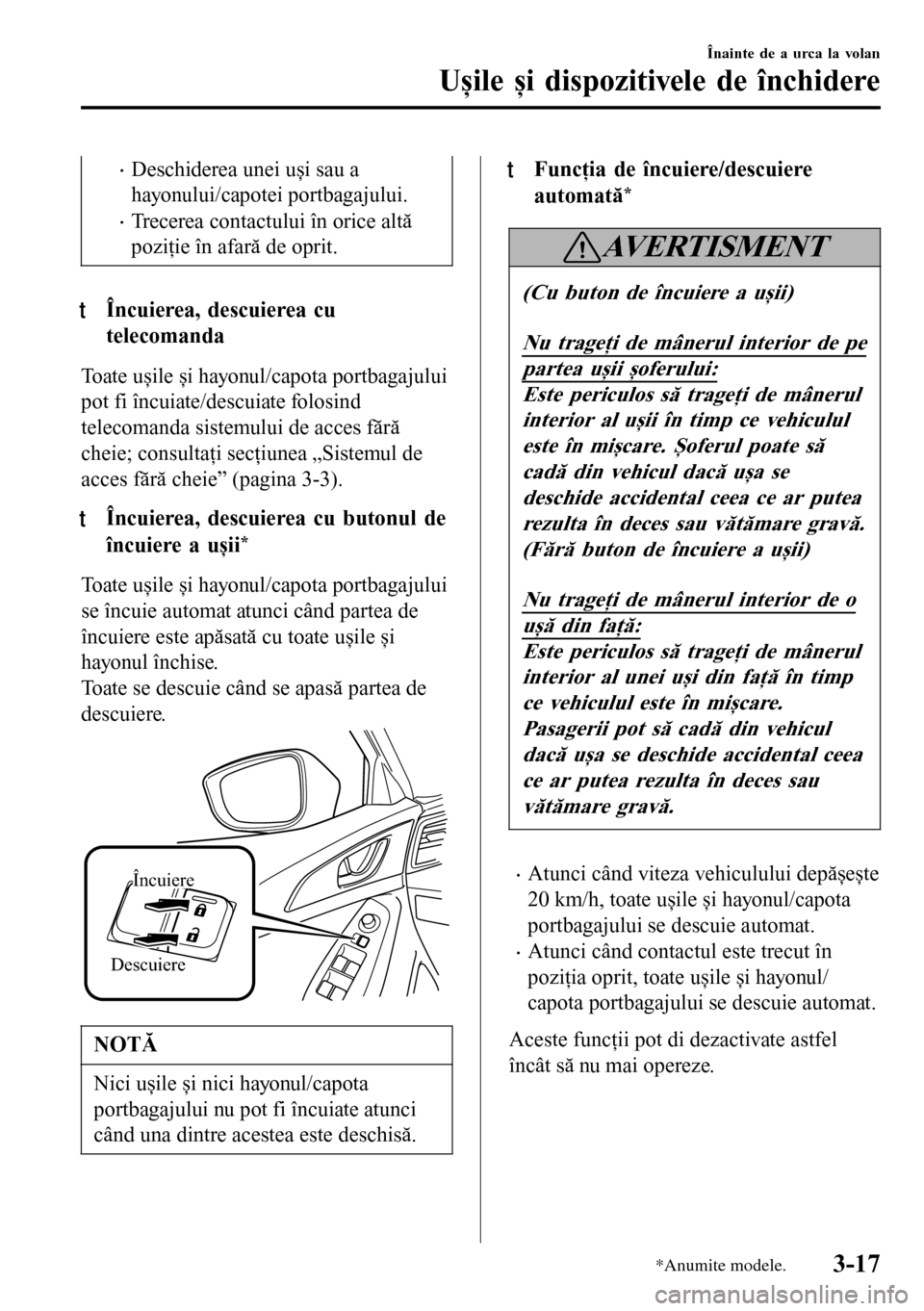 MAZDA MODEL 3 HATCHBACK 2016  Manualul de utilizare (in Romanian) •Deschiderea unei uși sau a
hayonului/capotei portbagajului.
•Trecerea contactului în orice altă
poziţie în afară de oprit.
tÎncuierea, descuierea cu
telecomanda
Toate ușile și hayonul/ca