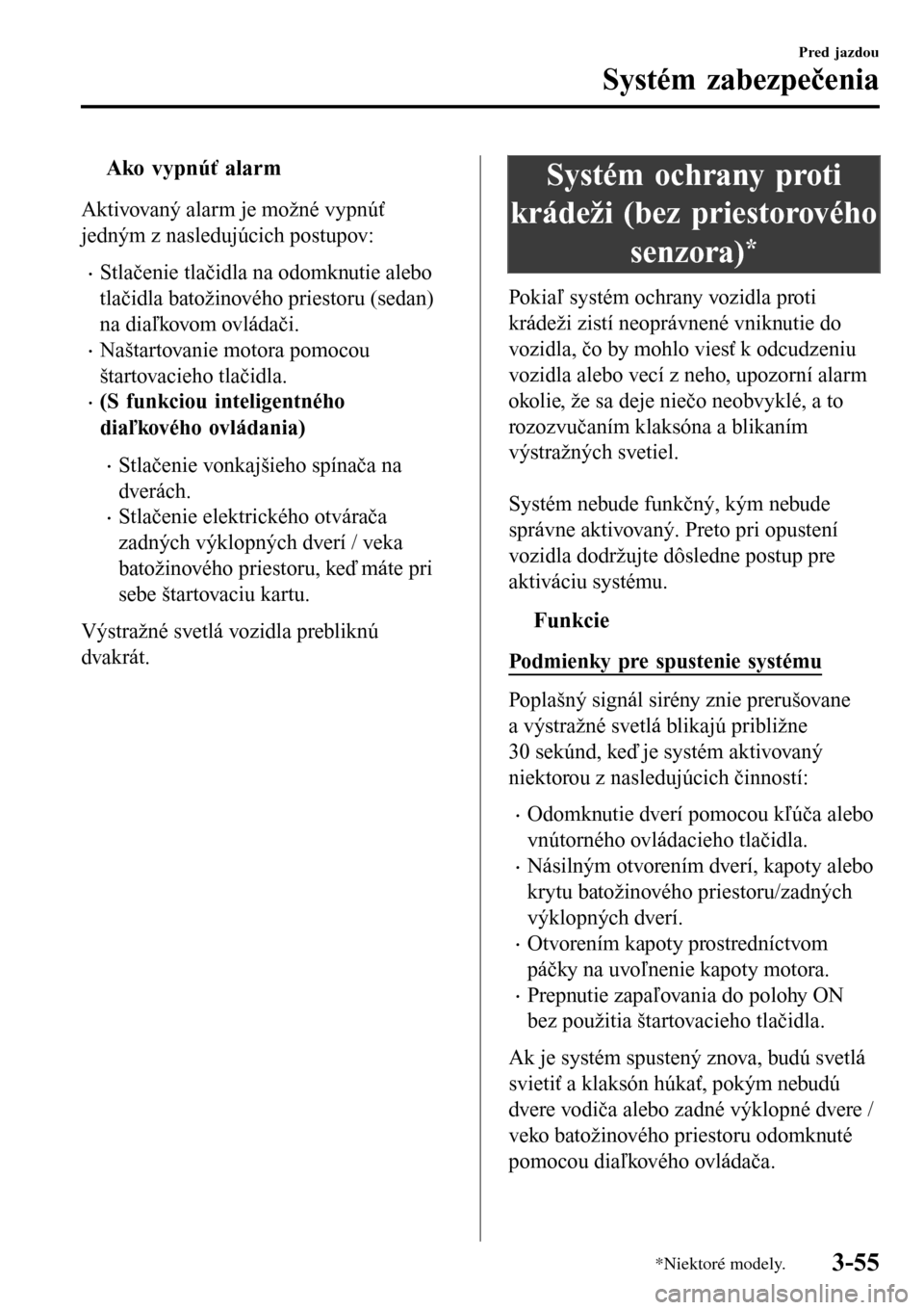 MAZDA MODEL 3 HATCHBACK 2016 Užívateľská príručka (in Slovak) tAko vypnúť alarm
Aktivovaný alarm je možné vypnúť
jedným z nasledujúcich postupov:
•Stlačenie tlačidla na odomknutie alebo
tlačidla batožinového priestoru (sedan)
na diaľkovom ovlád MAZDA MODEL 3 HATCHBACK 2016 Užívateľská príručka (in Slovak) tAko vypnúť alarm
Aktivovaný alarm je možné vypnúť
jedným z nasledujúcich postupov:
•Stlačenie tlačidla na odomknutie alebo
tlačidla batožinového priestoru (sedan)
na diaľkovom ovlád