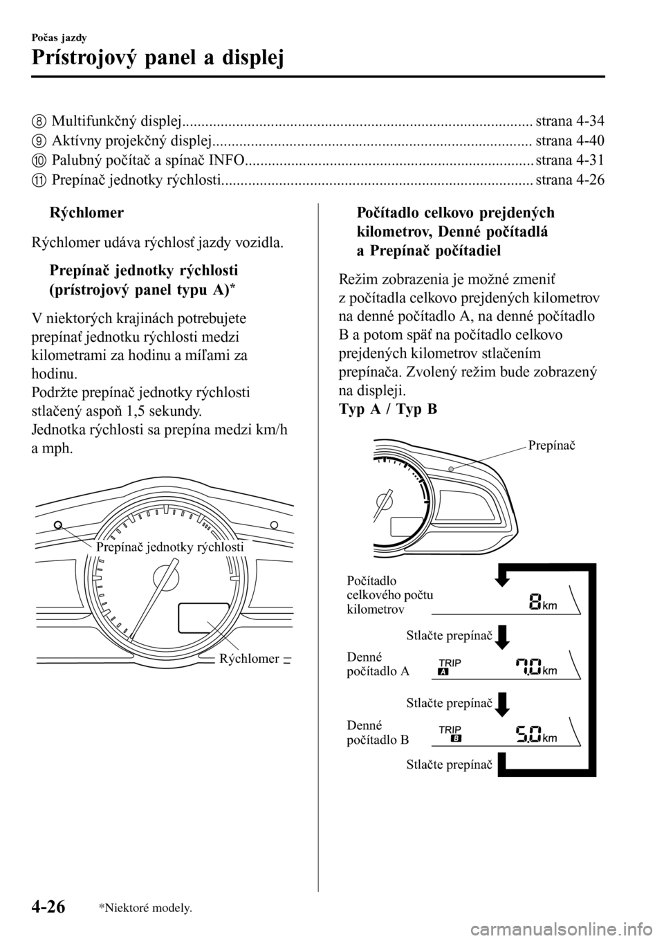 MAZDA MODEL 3 HATCHBACK 2016 Užívateľská príručka (in Slovak) 8Multifunkčný displej........................................................................................... strana 4-34
9Aktívny projekčný displej............................................ MAZDA MODEL 3 HATCHBACK 2016 Užívateľská príručka (in Slovak) 8Multifunkčný displej........................................................................................... strana 4-34
9Aktívny projekčný displej............................................