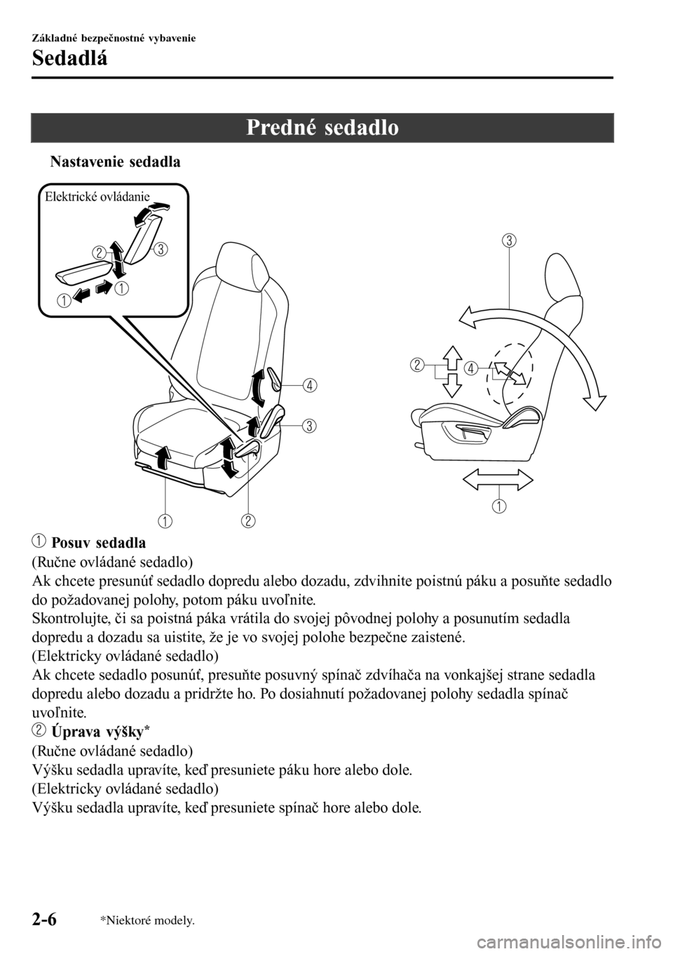 MAZDA MODEL 3 HATCHBACK 2016  Užívateľská príručka (in Slovak) Predné sedadlo
tNastavenie sedadla
Elektrické ovládanie
 Posuv sedadla
(Ručne ovládané sedadlo)
Ak chcete presunúť sedadlo dopredu alebo dozadu, zdvihnite poistnú páku a posuňte sedadlo
do 