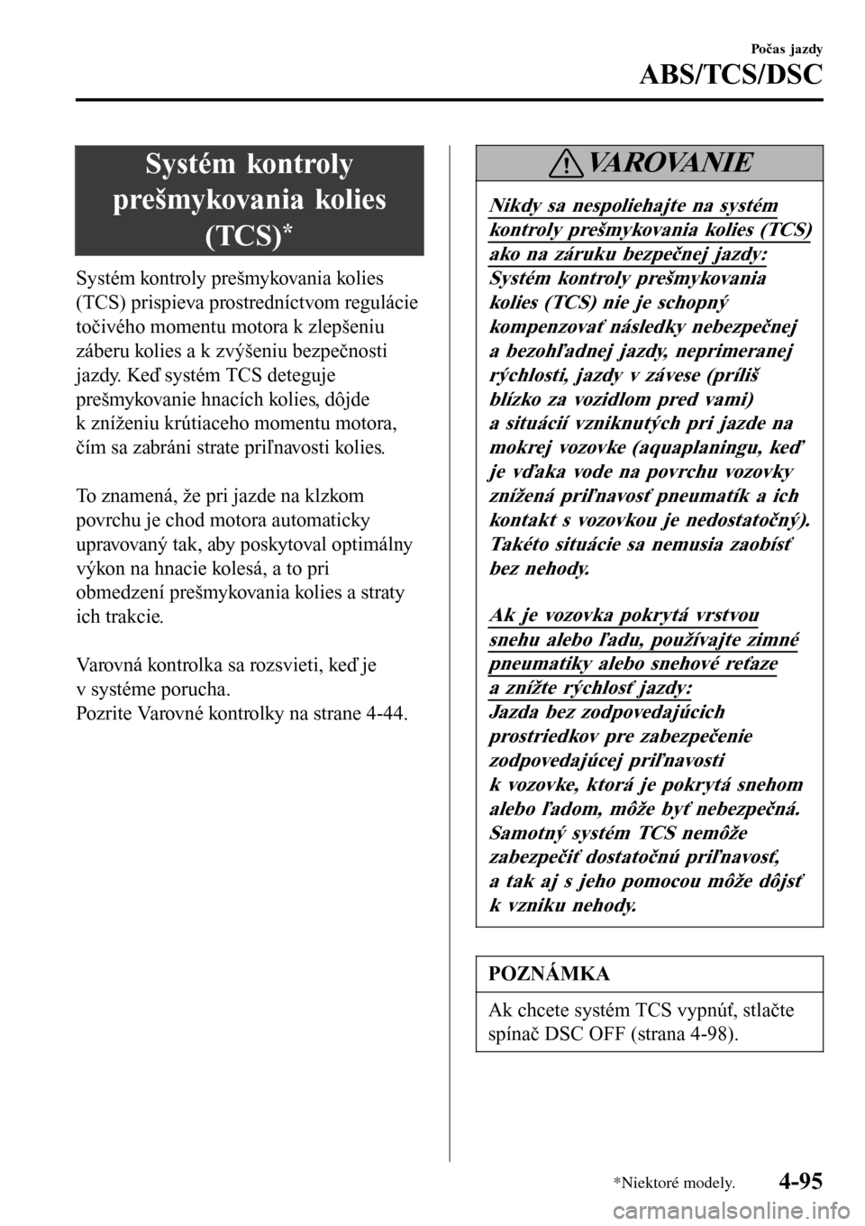 MAZDA MODEL 3 HATCHBACK 2016 Užívateľská príručka (in Slovak) Systém kontroly
prešmykovania kolies
(TCS)
*
Systém kontroly prešmykovania kolies
(TCS) prispieva prostredníctvom regulácie
točivého momentu motora k zlepšeniu
záberu kolies a k zvýšeniu b MAZDA MODEL 3 HATCHBACK 2016 Užívateľská príručka (in Slovak) Systém kontroly
prešmykovania kolies
(TCS)
*
Systém kontroly prešmykovania kolies
(TCS) prispieva prostredníctvom regulácie
točivého momentu motora k zlepšeniu
záberu kolies a k zvýšeniu b