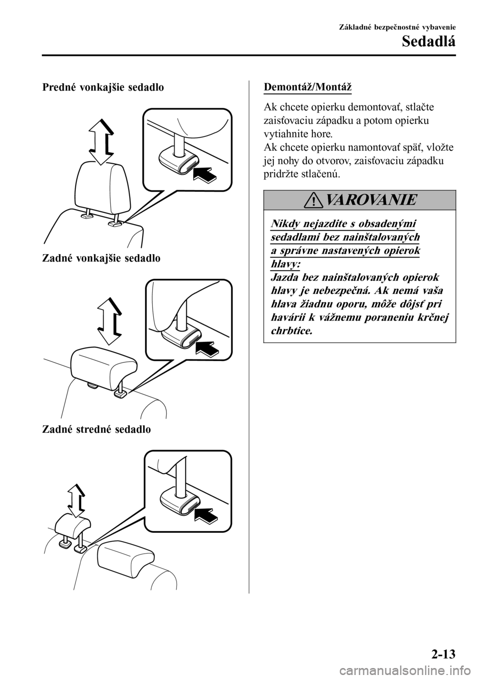 MAZDA MODEL 3 HATCHBACK 2016  Užívateľská príručka (in Slovak) Predné vonkajšie sedadlo
 
Zadné vonkajšie sedadlo
 
Zadné stredné sedadlo
 
Demontáž/Montáž
Ak chcete opierku demontovať, stlačte
zaisťovaciu západku a potom opierku
vytiahnite hore.
Ak