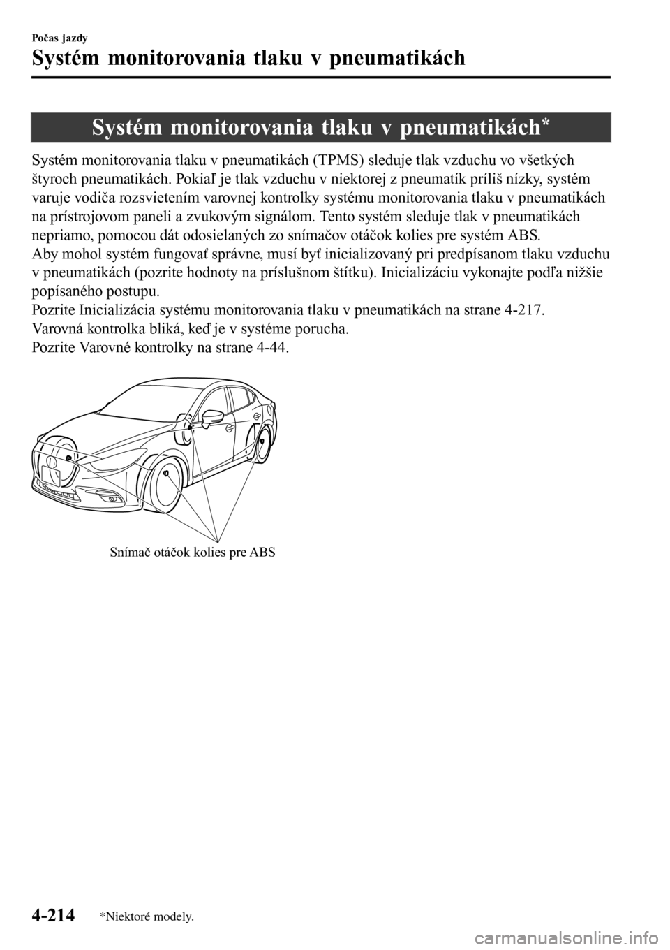 MAZDA MODEL 3 HATCHBACK 2016 Užívateľská príručka (in Slovak) Systém monitorovania tlaku v pneumatikách*
Systém monitorovania tlaku v pneumatikách (TPMS) sleduje tlak vzduchu vo všetkých
štyroch pneumatikách. Pokiaľ je tlak vzduchu v niektorej z pneumat MAZDA MODEL 3 HATCHBACK 2016 Užívateľská príručka (in Slovak) Systém monitorovania tlaku v pneumatikách*
Systém monitorovania tlaku v pneumatikách (TPMS) sleduje tlak vzduchu vo všetkých
štyroch pneumatikách. Pokiaľ je tlak vzduchu v niektorej z pneumat