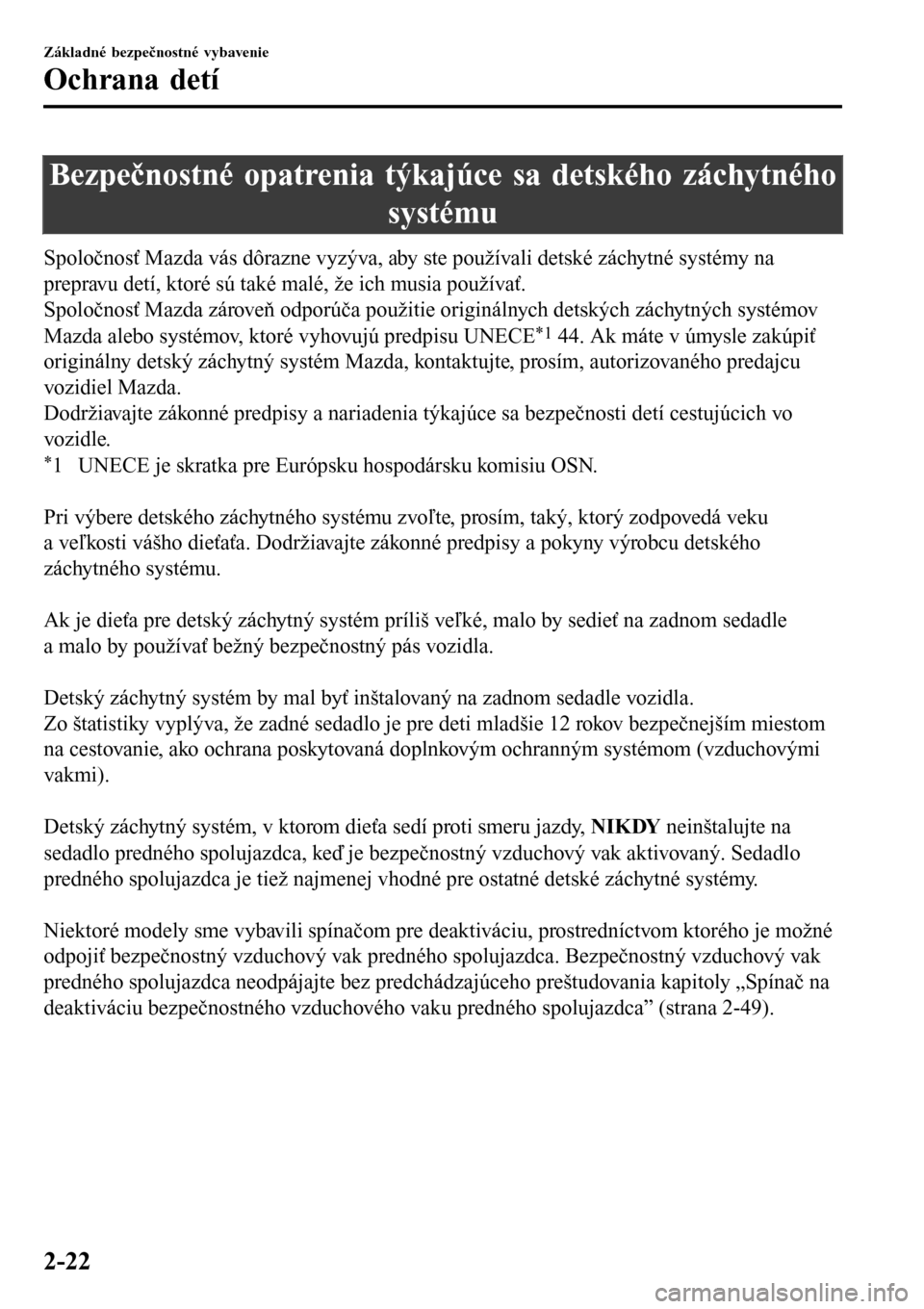 MAZDA MODEL 3 HATCHBACK 2016  Užívateľská príručka (in Slovak) Bezpečnostné opatrenia týkajúce sa detského záchytného
systému
Spoločnosť Mazda vás dôrazne vyzýva, aby ste používali detské záchytné systémy na
prepravu detí, ktoré sú také mal