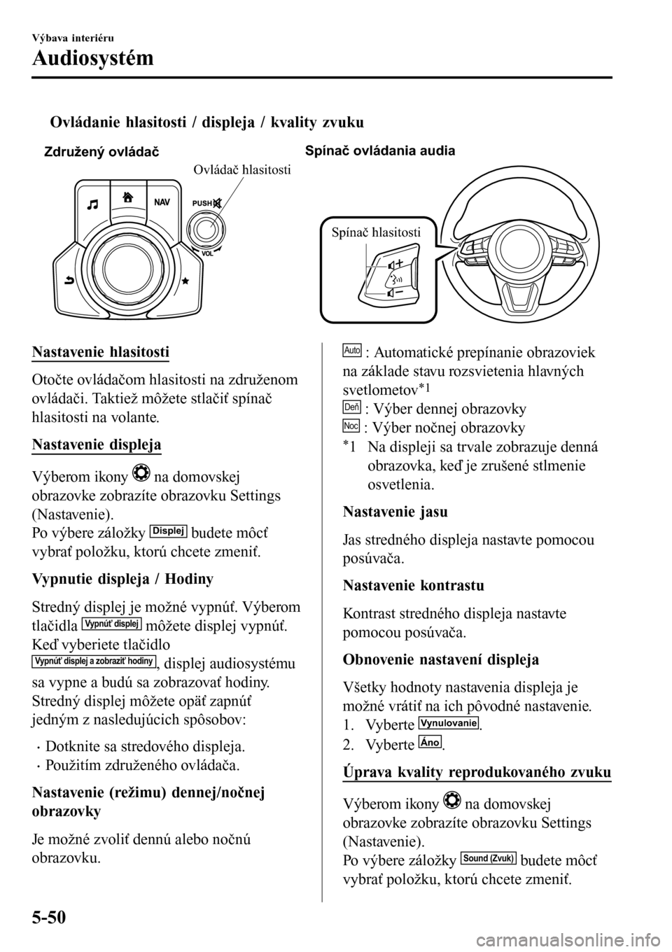 MAZDA MODEL 3 HATCHBACK 2016 Užívateľská príručka (in Slovak) tOvládanie hlasitosti / displeja / kvality zvuku
Združený ovládačSpínač ovládania audia
Spínač hlasitosti
Ovládač hlasitosti
Nastavenie hlasitosti
Otočte ovládačom hlasitosti na združe MAZDA MODEL 3 HATCHBACK 2016 Užívateľská príručka (in Slovak) tOvládanie hlasitosti / displeja / kvality zvuku
Združený ovládačSpínač ovládania audia
Spínač hlasitosti
Ovládač hlasitosti
Nastavenie hlasitosti
Otočte ovládačom hlasitosti na združe