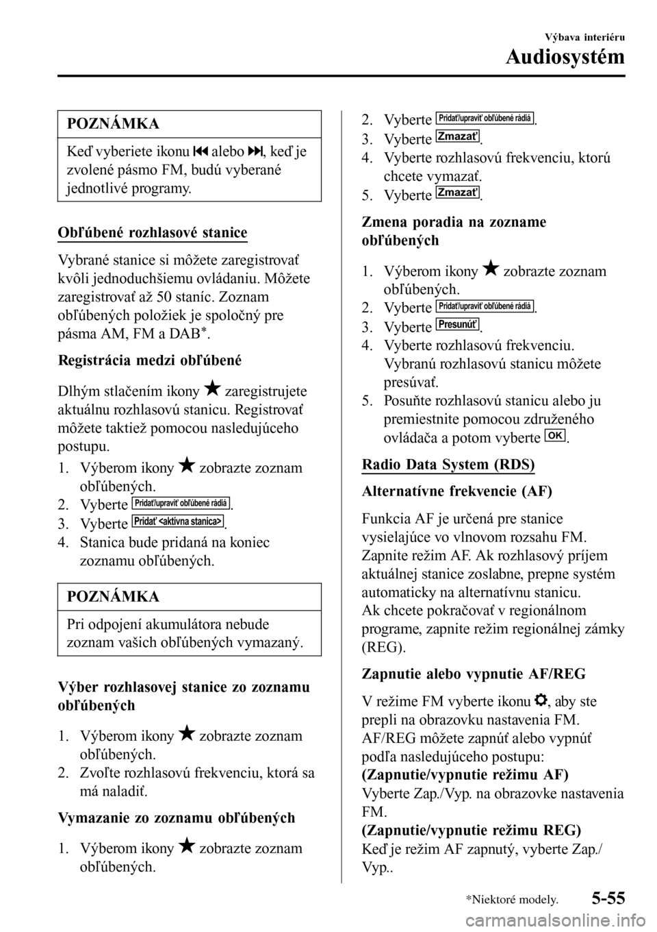 MAZDA MODEL 3 HATCHBACK 2016 Užívateľská príručka (in Slovak) POZNÁMKA
Keď vyberiete ikonu alebo , keď je
zvolené pásmo FM, budú vyberané
jednotlivé programy.
Obľúbené rozhlasové stanice
Vybrané stanice si môžete zaregistrovať
kvôli jednoduchš MAZDA MODEL 3 HATCHBACK 2016 Užívateľská príručka (in Slovak) POZNÁMKA
Keď vyberiete ikonu alebo , keď je
zvolené pásmo FM, budú vyberané
jednotlivé programy.
Obľúbené rozhlasové stanice
Vybrané stanice si môžete zaregistrovať
kvôli jednoduchš