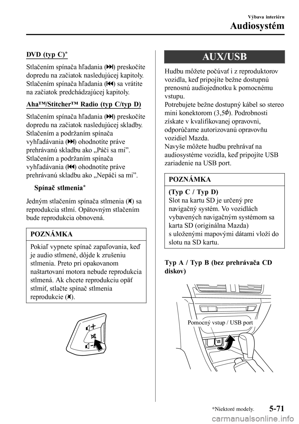 MAZDA MODEL 3 HATCHBACK 2016  Užívateľská príručka (in Slovak) DVD (typ C)*
Stlačením spínača hľadania () preskočíte
dopredu na začiatok nasledujúcej kapitoly.
Stlačením spínača hľadania (
) sa vrátite
na začiatok predchádzajúcej kapitoly.
Aha�