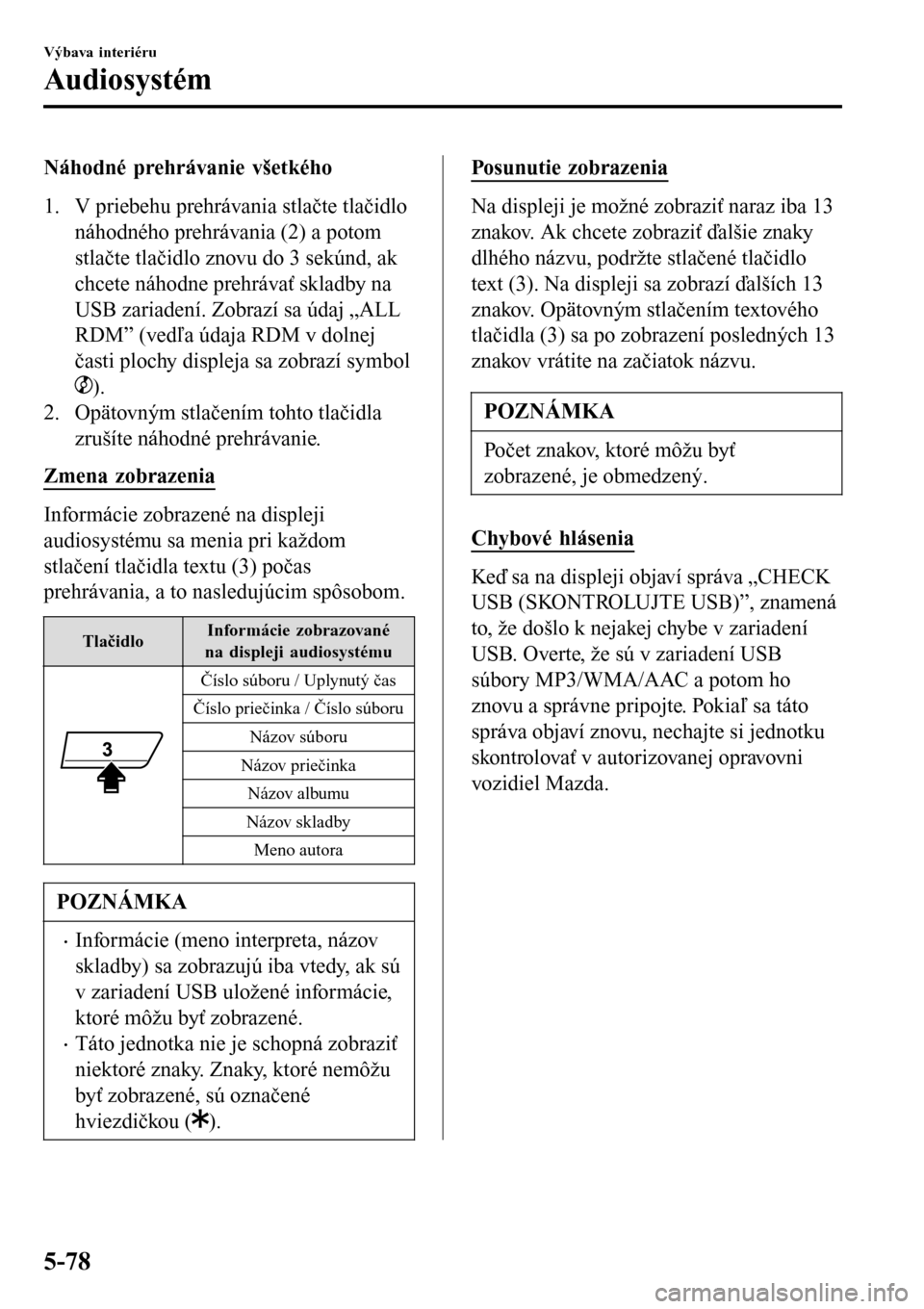 MAZDA MODEL 3 HATCHBACK 2016 Užívateľská príručka (in Slovak) Náhodné prehrávanie všetkého
1. V priebehu prehrávania stlačte tlačidlo
náhodného prehrávania (2) a potom
stlačte tlačidlo znovu do 3 sekúnd, ak
chcete náhodne prehrávať skladby na
US MAZDA MODEL 3 HATCHBACK 2016 Užívateľská príručka (in Slovak) Náhodné prehrávanie všetkého
1. V priebehu prehrávania stlačte tlačidlo
náhodného prehrávania (2) a potom
stlačte tlačidlo znovu do 3 sekúnd, ak
chcete náhodne prehrávať skladby na
US
