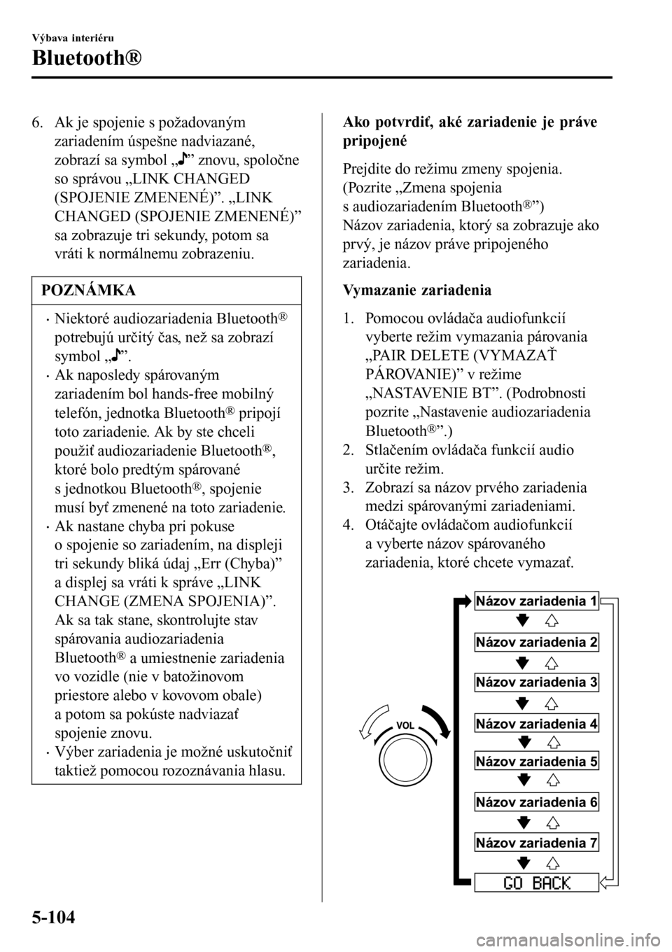 MAZDA MODEL 3 HATCHBACK 2016 Užívateľská príručka (in Slovak) 6. Ak je spojenie s požadovaným
zariadením úspešne nadviazané,
zobrazí sa symbol „
” znovu, spoločne
so správou „LINK CHANGED
(SPOJENIE ZMENENÉ)”. „LINK
CHANGED (SPOJENIE ZMENENÉ) MAZDA MODEL 3 HATCHBACK 2016 Užívateľská príručka (in Slovak) 6. Ak je spojenie s požadovaným
zariadením úspešne nadviazané,
zobrazí sa symbol „
” znovu, spoločne
so správou „LINK CHANGED
(SPOJENIE ZMENENÉ)”. „LINK
CHANGED (SPOJENIE ZMENENÉ)