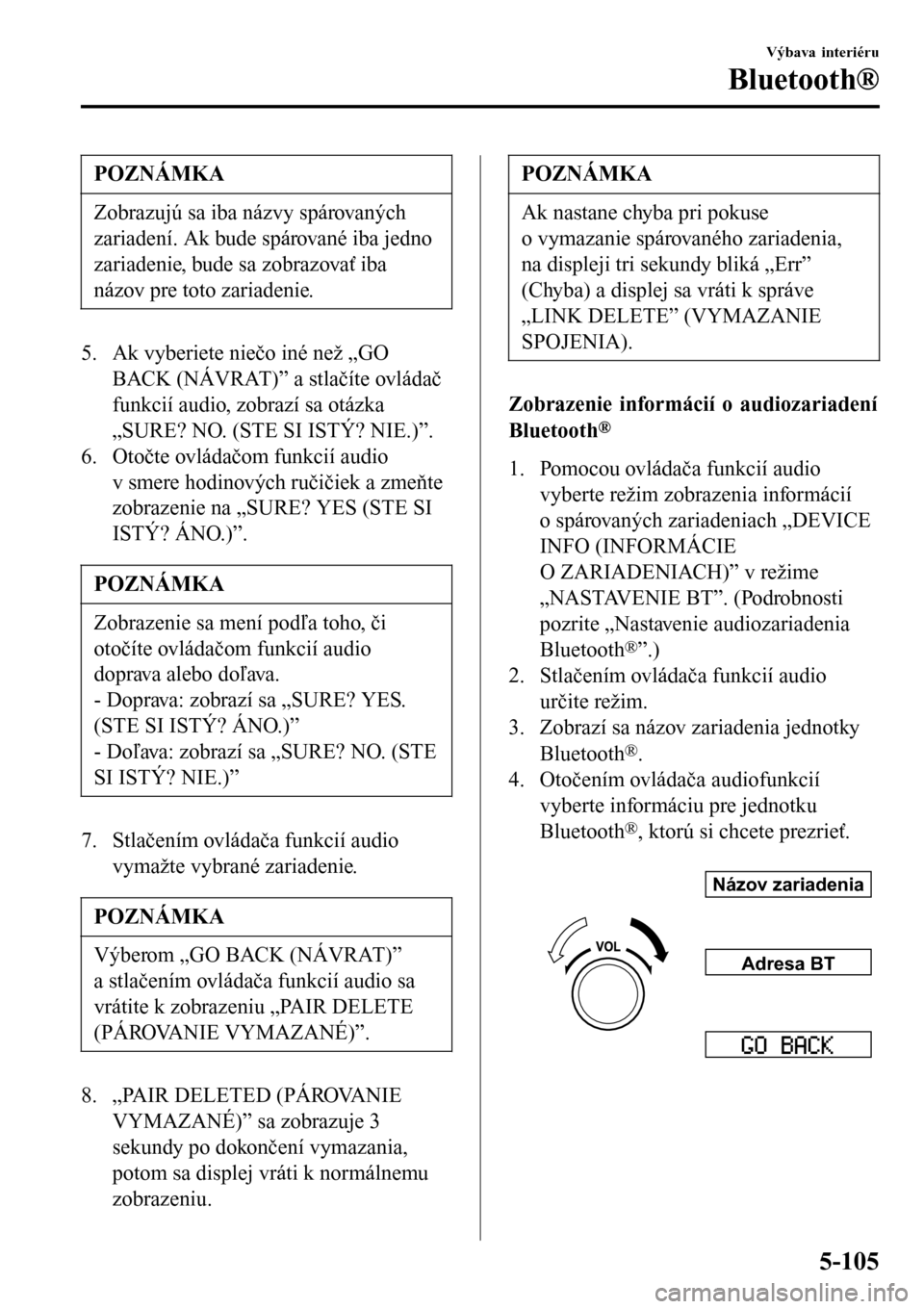 MAZDA MODEL 3 HATCHBACK 2016 Užívateľská príručka (in Slovak) POZNÁMKA
Zobrazujú sa iba názvy spárovaných
zariadení. Ak bude spárované iba jedno
zariadenie, bude sa zobrazovať iba
názov pre toto zariadenie.
5. Ak vyberiete niečo iné než „GO
BACK ( MAZDA MODEL 3 HATCHBACK 2016 Užívateľská príručka (in Slovak) POZNÁMKA
Zobrazujú sa iba názvy spárovaných
zariadení. Ak bude spárované iba jedno
zariadenie, bude sa zobrazovať iba
názov pre toto zariadenie.
5. Ak vyberiete niečo iné než „GO
BACK (