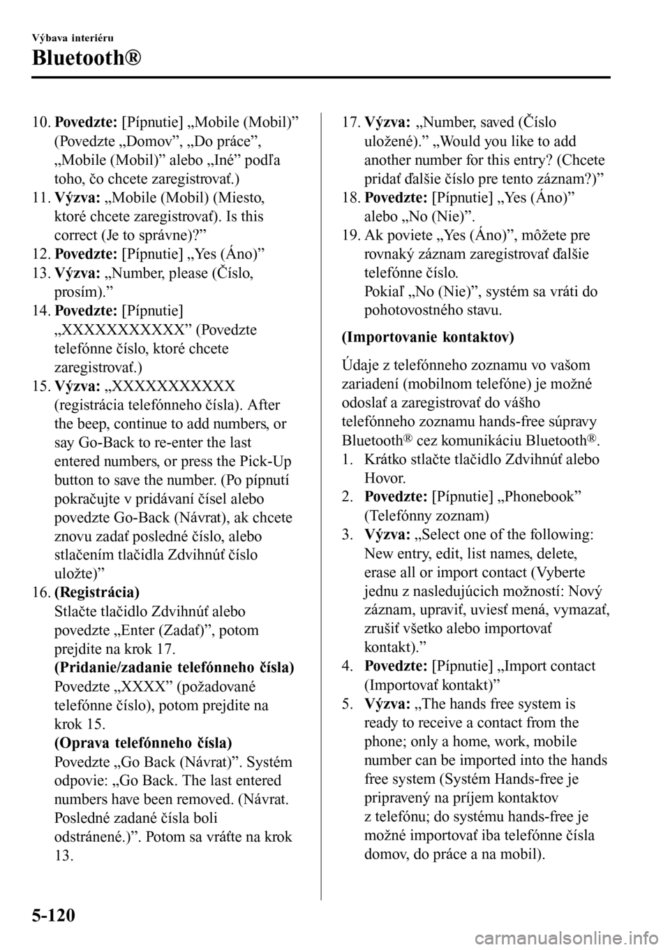 MAZDA MODEL 3 HATCHBACK 2016  Užívateľská príručka (in Slovak) 10.Povedzt e: [Pípnutie] „Mobile (Mobil)”
(Povedzte „Domov”, „Do práce”,
„Mobile (Mobil)” alebo „Iné” podľa
toho, čo chcete zaregistrovať.)
11.Výzva: „Mobile (Mobil) (Mies