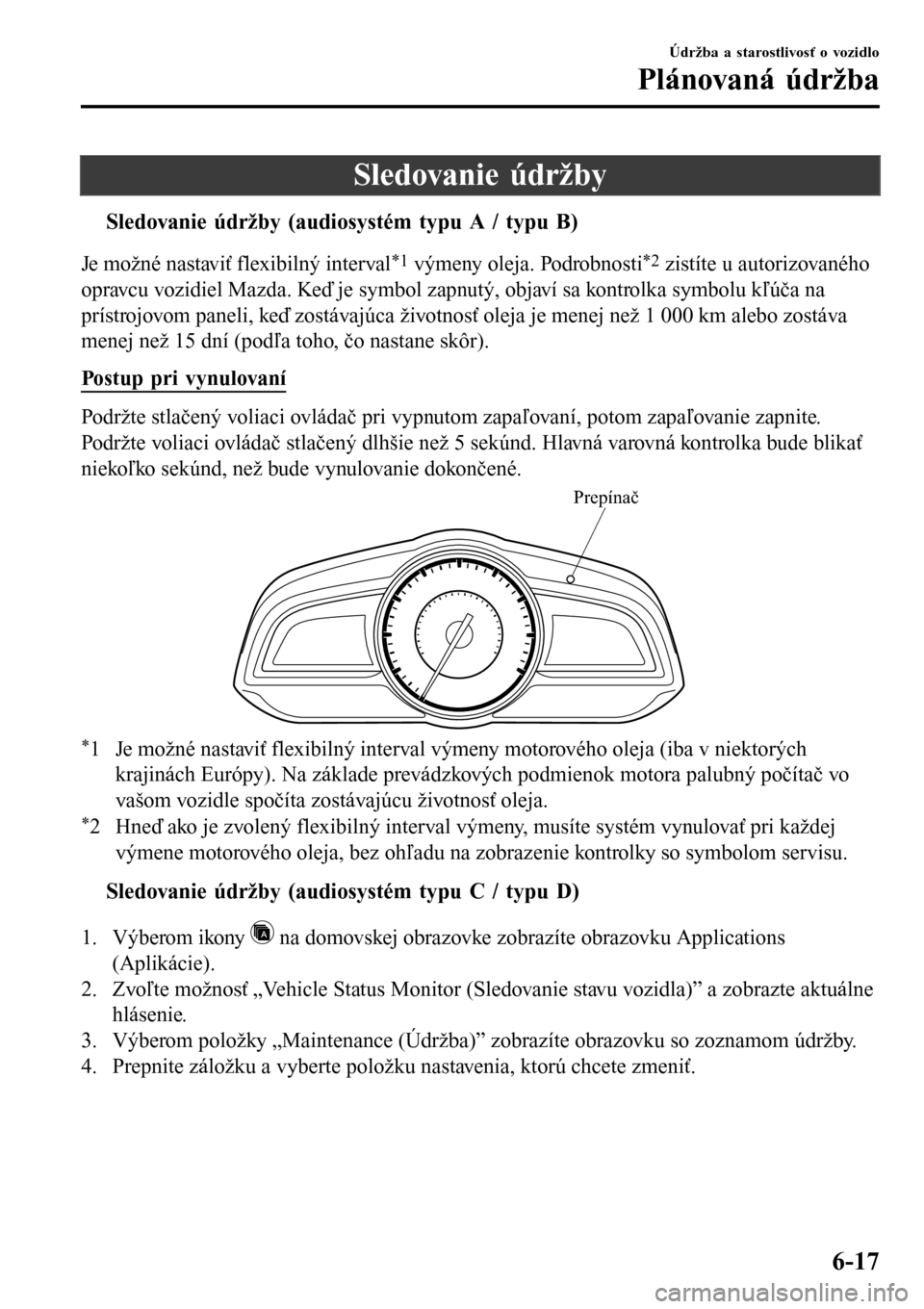 MAZDA MODEL 3 HATCHBACK 2016  Užívateľská príručka (in Slovak) Sledovanie údržby
tSledovanie údržby (audiosystém typu A / typu B)
Je možné nastaviť flexibilný interval*1 výmeny oleja. Podrobnosti*2 zistíte u autorizovaného
opravcu vozidiel Mazda. Keď