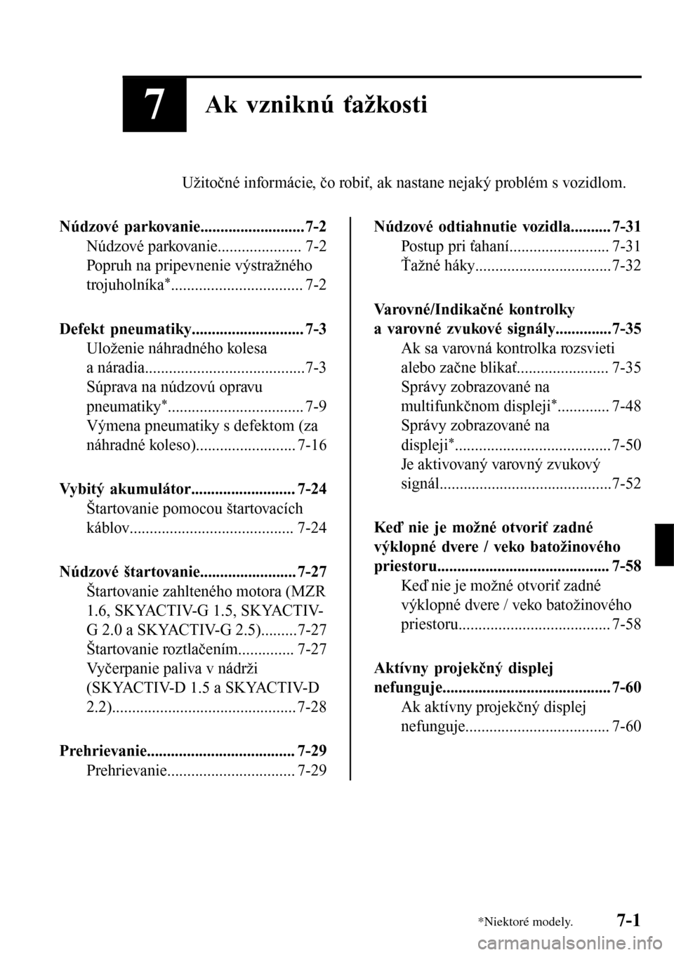MAZDA MODEL 3 HATCHBACK 2016 Užívateľská príručka (in Slovak) 7Ak vzniknú ťažkosti
Užitočné informácie, čo robiť, ak nastane nejaký problém s vozidlom.
Núdzové parkovanie.......................... 7-2
Núdzové parkovanie..................... 7-2
Po MAZDA MODEL 3 HATCHBACK 2016 Užívateľská príručka (in Slovak) 7Ak vzniknú ťažkosti
Užitočné informácie, čo robiť, ak nastane nejaký problém s vozidlom.
Núdzové parkovanie.......................... 7-2
Núdzové parkovanie..................... 7-2
Po