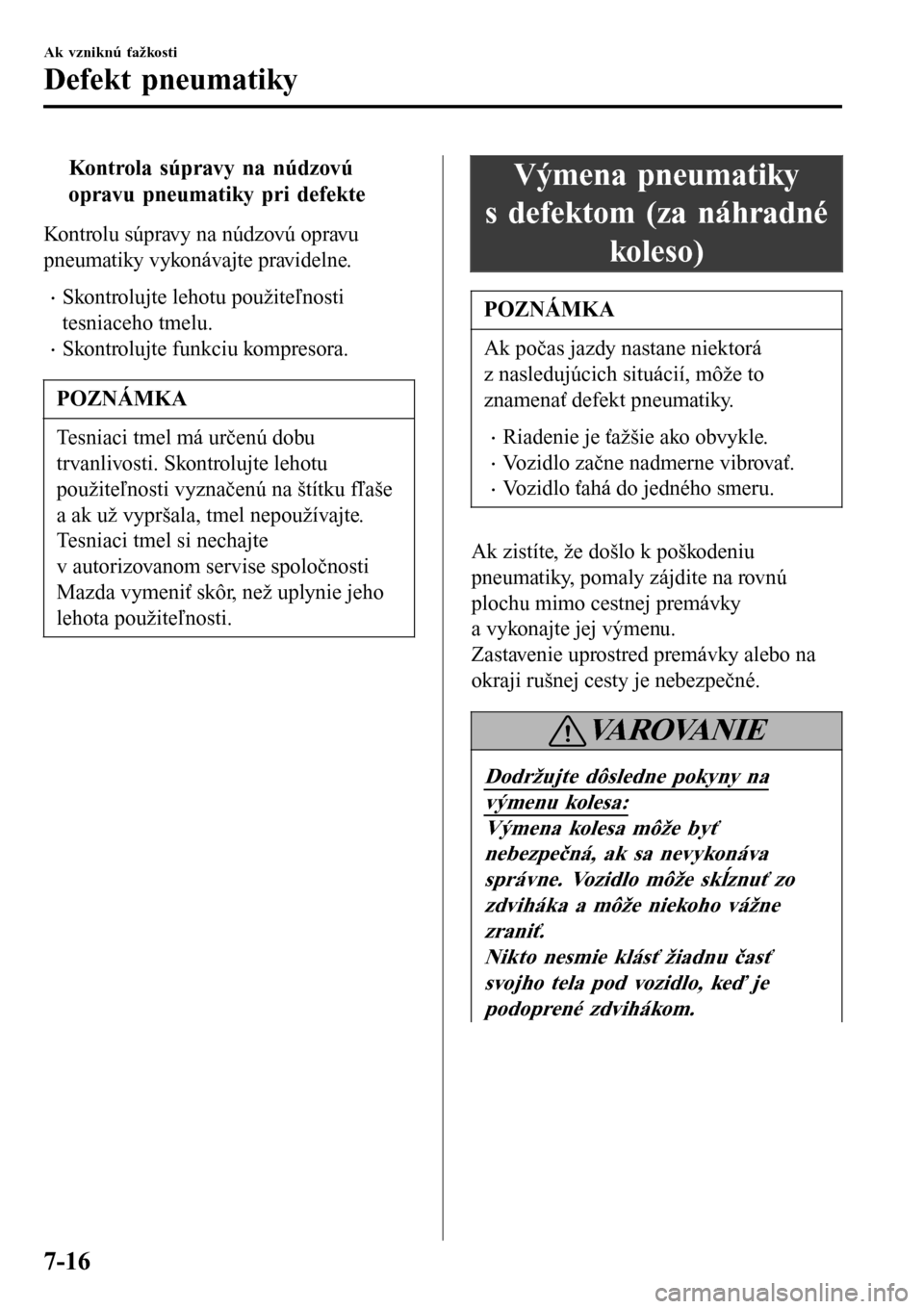 MAZDA MODEL 3 HATCHBACK 2016 Užívateľská príručka (in Slovak) tKontrola súpravy na núdzovú
opravu pneumatiky pri defekte
Kontrolu súpravy na núdzovú opravu
pneumatiky vykonávajte pravidelne.
•Skontrolujte lehotu použiteľnosti
tesniaceho tmelu.
•Skon MAZDA MODEL 3 HATCHBACK 2016 Užívateľská príručka (in Slovak) tKontrola súpravy na núdzovú
opravu pneumatiky pri defekte
Kontrolu súpravy na núdzovú opravu
pneumatiky vykonávajte pravidelne.
•Skontrolujte lehotu použiteľnosti
tesniaceho tmelu.
•Skon