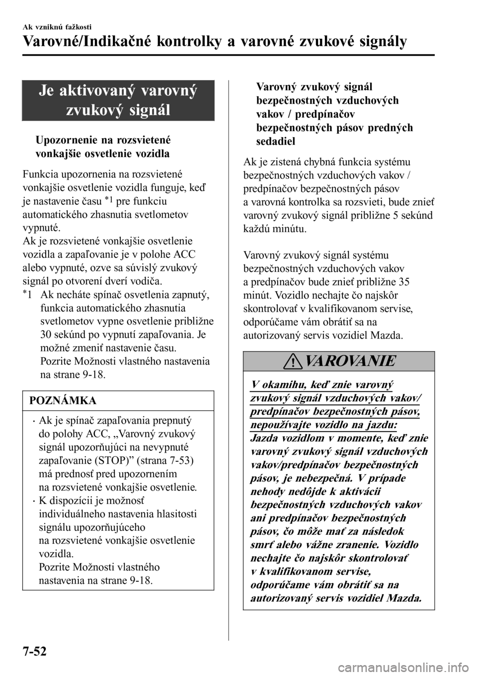 MAZDA MODEL 3 HATCHBACK 2016  Užívateľská príručka (in Slovak) Je aktivovaný varovný
zvukový signál
tUpozornenie na rozsvietené
vonkaj
Funkcia upozornenia na rozsvietené
vonkajšie osvetlenie vozidla funguje, keď
je nastavenie času 
*1 pre funkciu
automat MAZDA MODEL 3 HATCHBACK 2016  Užívateľská príručka (in Slovak) Je aktivovaný varovný
zvukový signál
tUpozornenie na rozsvietené
vonkaj
Funkcia upozornenia na rozsvietené
vonkajšie osvetlenie vozidla funguje, keď
je nastavenie času 
*1 pre funkciu
automat