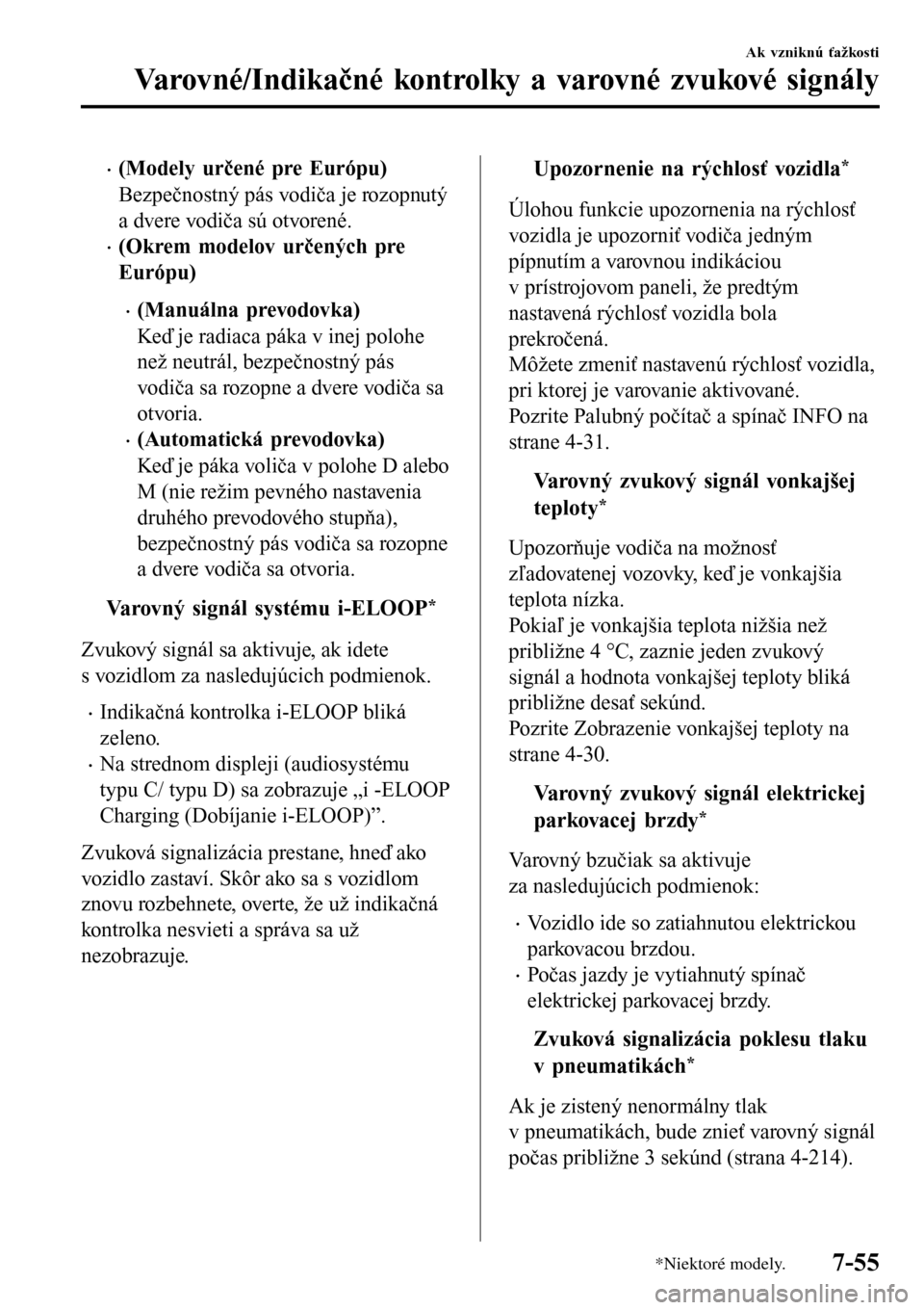 MAZDA MODEL 3 HATCHBACK 2016  Užívateľská príručka (in Slovak) •(Modely určené pre Európu)
Bezpečnostný pás vodiča je rozopnutý
a dvere vodiča sú otvorené.
•(Okrem modelov určených pre
Európu)
•(Manuálna prevodovka)
Keď je radiaca páka v in