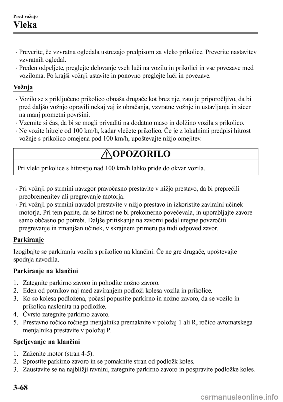 MAZDA MODEL 3 HATCHBACK 2016 Priročnik za lastnika (in Slovenian) •Preverite, če vzvratna ogledala ustrezajo predpisom za vleko prikolice. Preverite nastavitev
vzvratnih ogledal.
•Preden odpeljete, preglejte delovanje vseh luči na vozilu in prikolici in vse po MAZDA MODEL 3 HATCHBACK 2016 Priročnik za lastnika (in Slovenian) •Preverite, če vzvratna ogledala ustrezajo predpisom za vleko prikolice. Preverite nastavitev
vzvratnih ogledal.
•Preden odpeljete, preglejte delovanje vseh luči na vozilu in prikolici in vse po