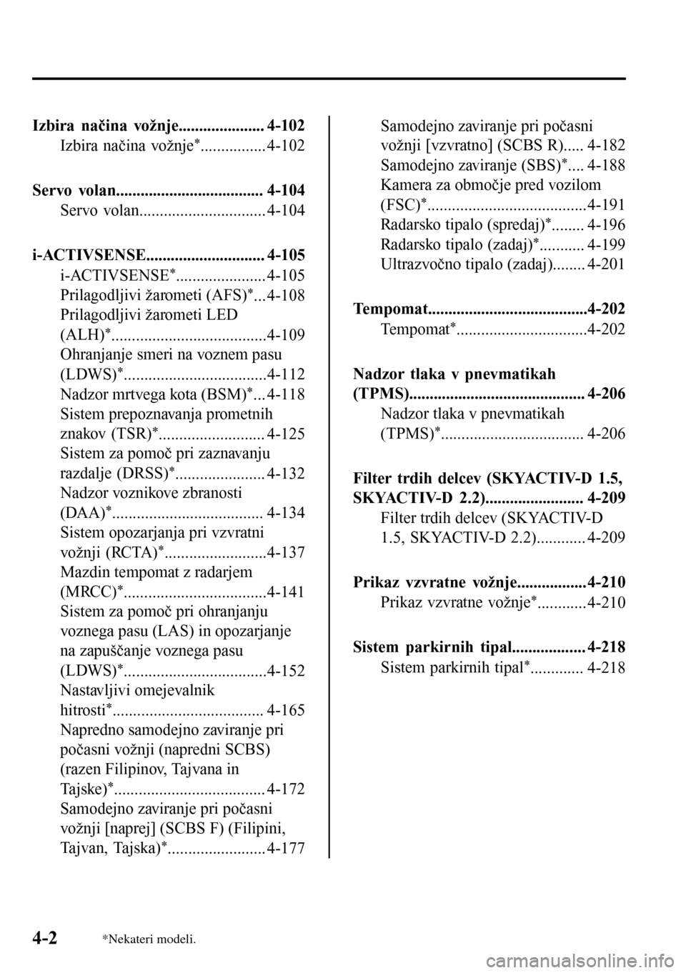 MAZDA MODEL 3 HATCHBACK 2016 Priročnik za lastnika (in Slovenian) Izbira načina vožnje..................... 4-102
Izbira načina vožnje
*................ 4-102
Servo volan.................................... 4-104
Servo volan............................... 4-104
MAZDA MODEL 3 HATCHBACK 2016 Priročnik za lastnika (in Slovenian) Izbira načina vožnje..................... 4-102
Izbira načina vožnje
*................ 4-102
Servo volan.................................... 4-104
Servo volan............................... 4-104