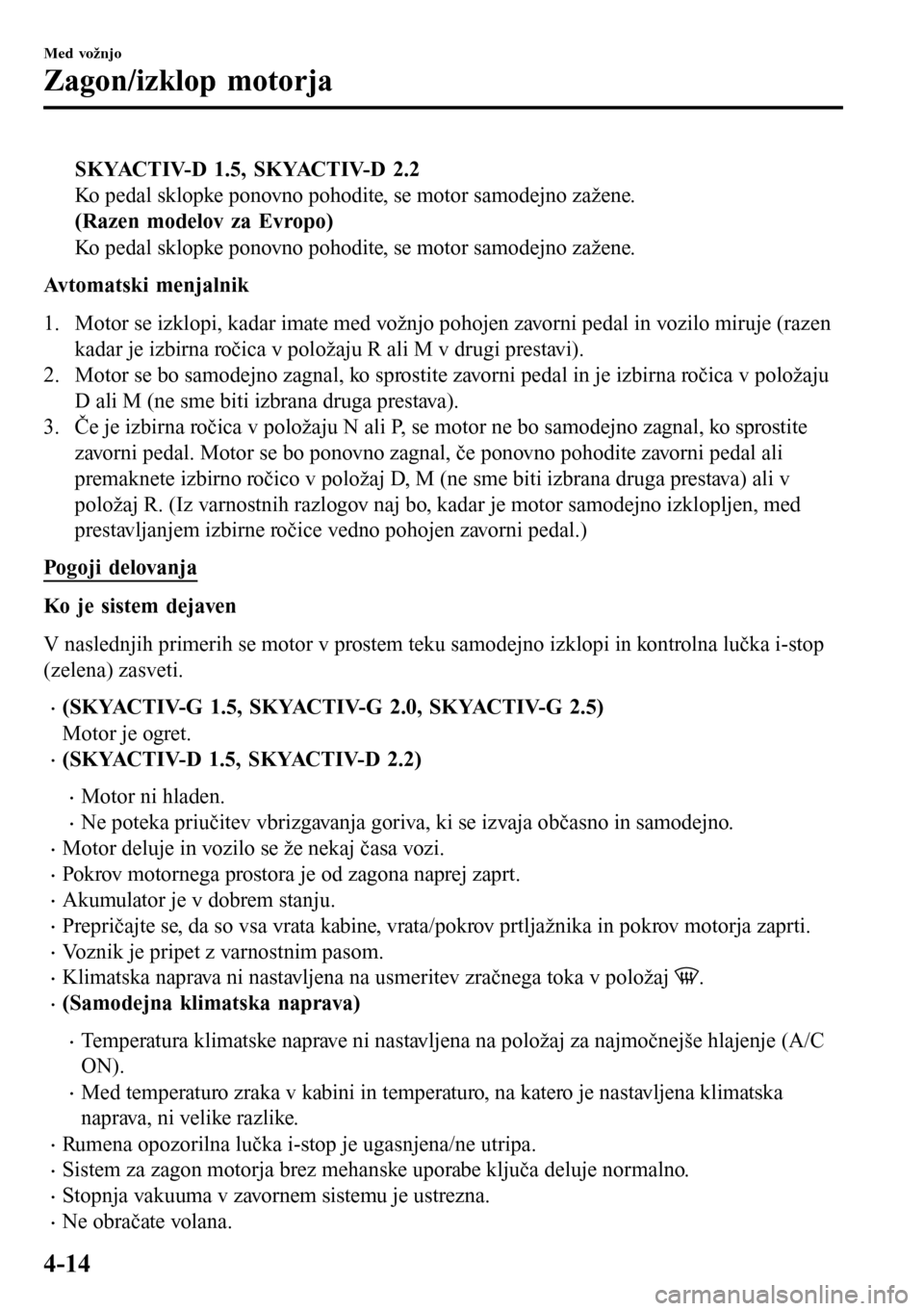 MAZDA MODEL 3 HATCHBACK 2016 Priročnik za lastnika (in Slovenian) SKYACTIV-D 1.5, SKYACTIV-D 2.2
Ko pedal sklopke ponovno pohodite, se motor samodejno zažene.
(Razen modelov za Evropo)
Ko pedal sklopke ponovno pohodite, se motor samodejno zažene.
Avtomatski menjal MAZDA MODEL 3 HATCHBACK 2016 Priročnik za lastnika (in Slovenian) SKYACTIV-D 1.5, SKYACTIV-D 2.2
Ko pedal sklopke ponovno pohodite, se motor samodejno zažene.
(Razen modelov za Evropo)
Ko pedal sklopke ponovno pohodite, se motor samodejno zažene.
Avtomatski menjal