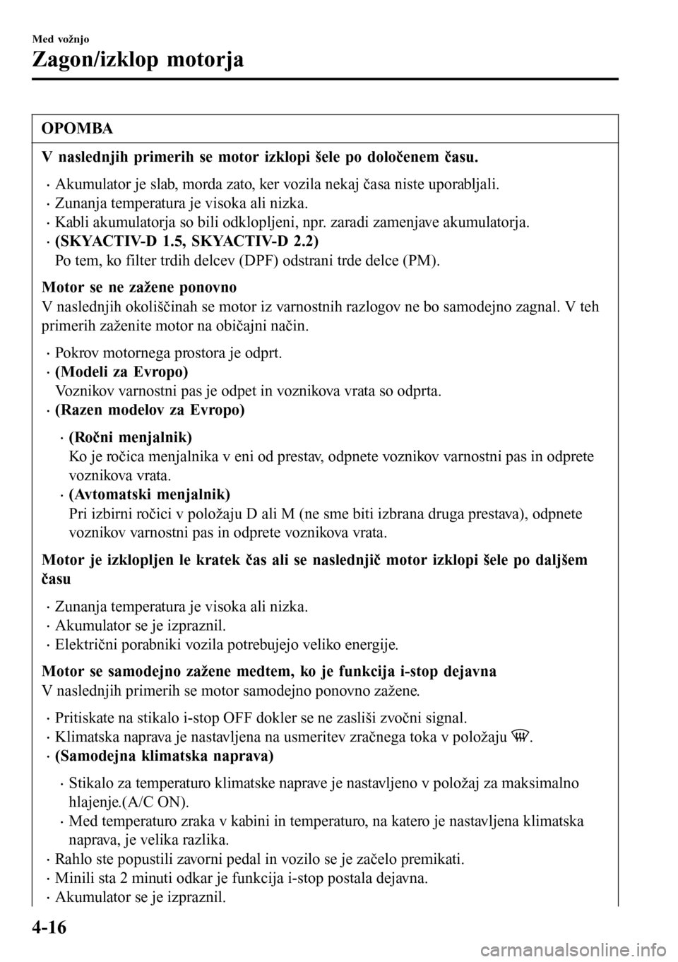 MAZDA MODEL 3 HATCHBACK 2016 Priročnik za lastnika (in Slovenian) OPOMBA
V naslednjih primerih se motor izklopi šele po določenem času.
•Akumulator je slab, morda zato, ker vozila nekaj časa niste uporabljali.
•Zunanja temperatura je visoka ali nizka.
•Kab MAZDA MODEL 3 HATCHBACK 2016 Priročnik za lastnika (in Slovenian) OPOMBA
V naslednjih primerih se motor izklopi šele po določenem času.
•Akumulator je slab, morda zato, ker vozila nekaj časa niste uporabljali.
•Zunanja temperatura je visoka ali nizka.
•Kab