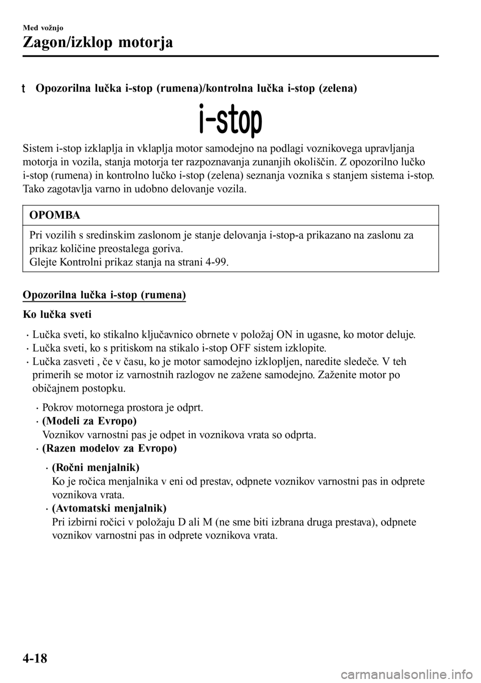MAZDA MODEL 3 HATCHBACK 2016 Priročnik za lastnika (in Slovenian) tOpozorilna lučka i-stop (rumena)/kontrolna lučka i-stop (zelena)
Sistem i-stop izklaplja in vklaplja motor samodejno na podlagi voznikovega upravljanja
motorja in vozila, stanja motorja ter razpozn MAZDA MODEL 3 HATCHBACK 2016 Priročnik za lastnika (in Slovenian) tOpozorilna lučka i-stop (rumena)/kontrolna lučka i-stop (zelena)
Sistem i-stop izklaplja in vklaplja motor samodejno na podlagi voznikovega upravljanja
motorja in vozila, stanja motorja ter razpozn